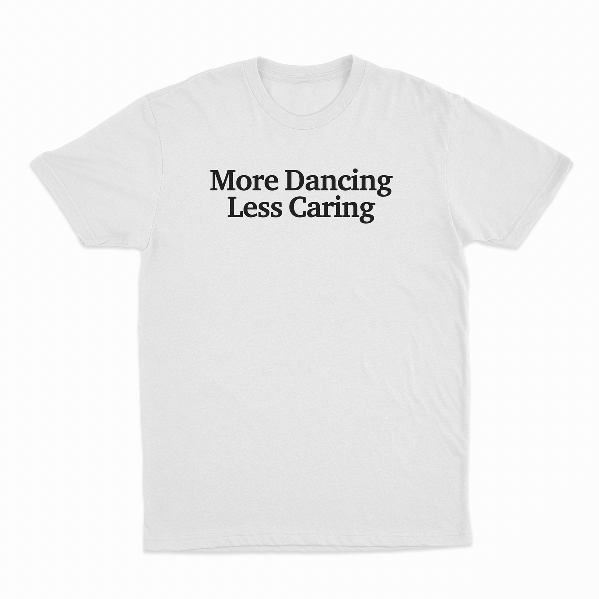 More Dancing Less Caring T-Shirt
