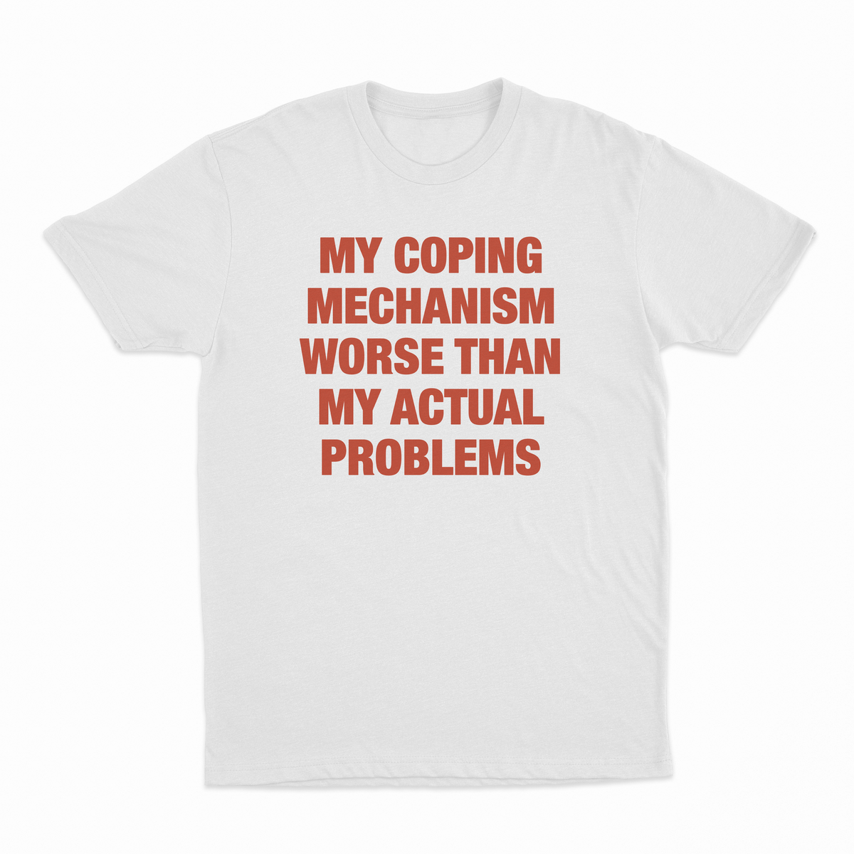 My Coping Mechanism Worse Than My Actual Problems T-Shirt