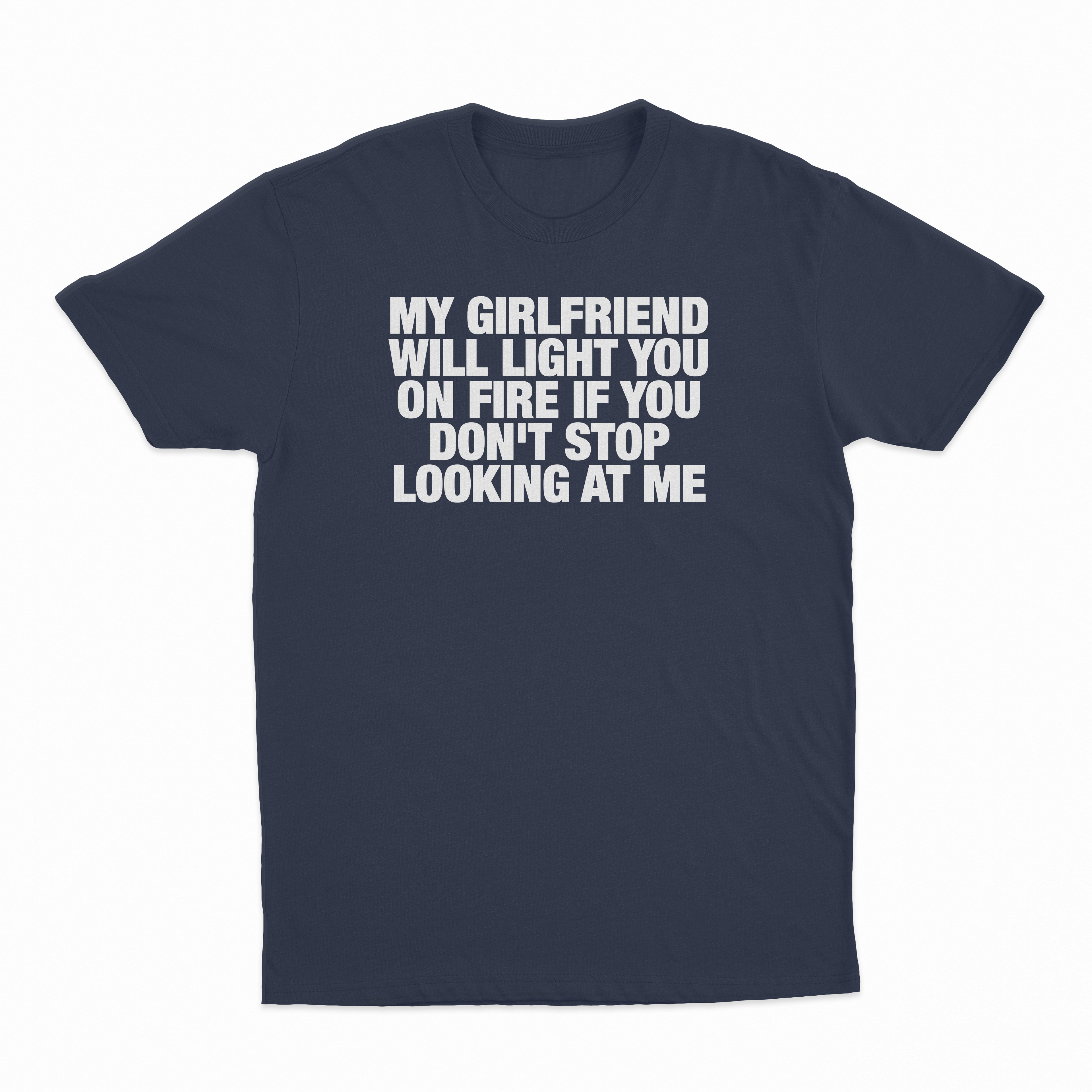 My Girlfriend Will Light You On Fire If You Don't Stop Looking At Me T-Shirt