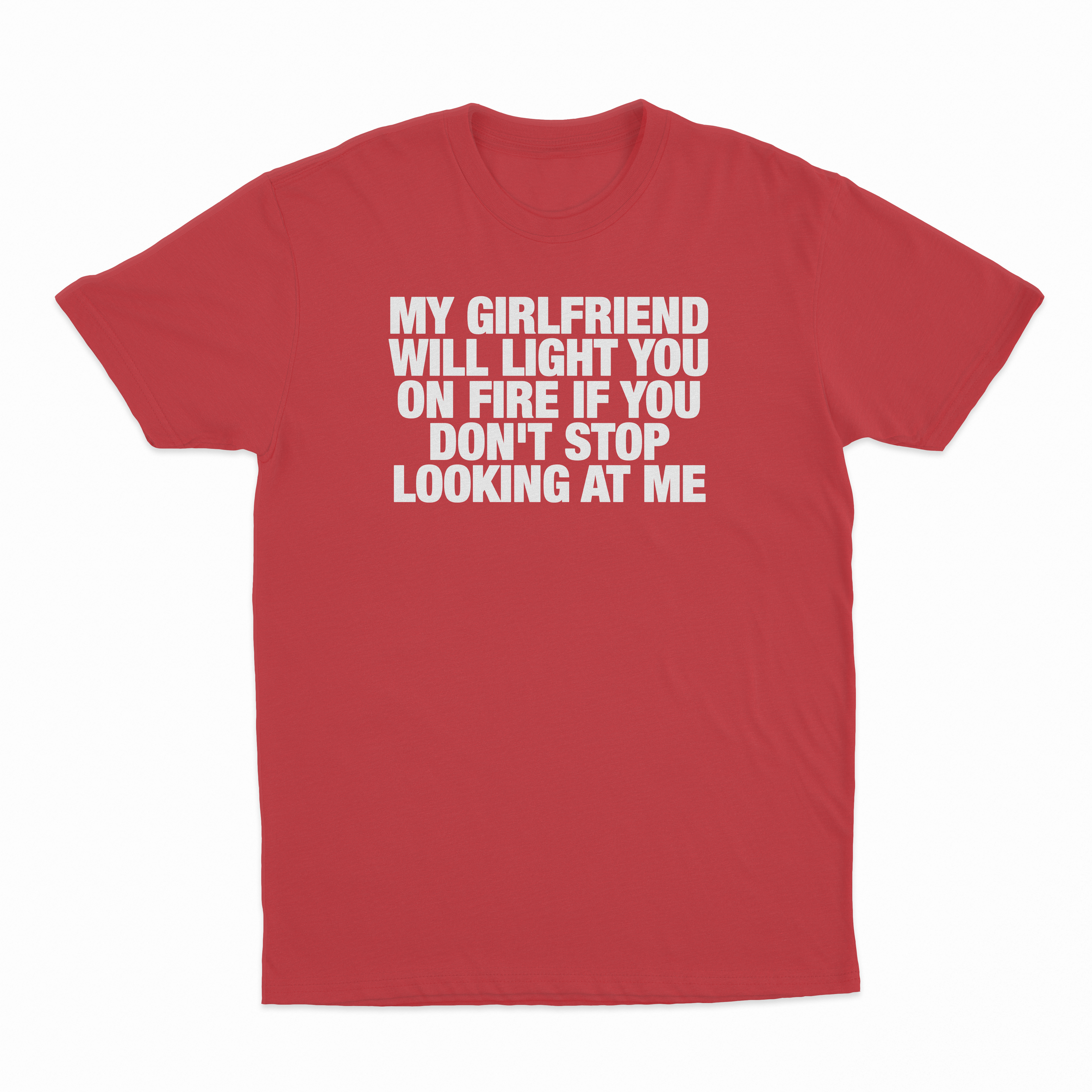 My Girlfriend Will Light You On Fire If You Don't Stop Looking At Me T-Shirt