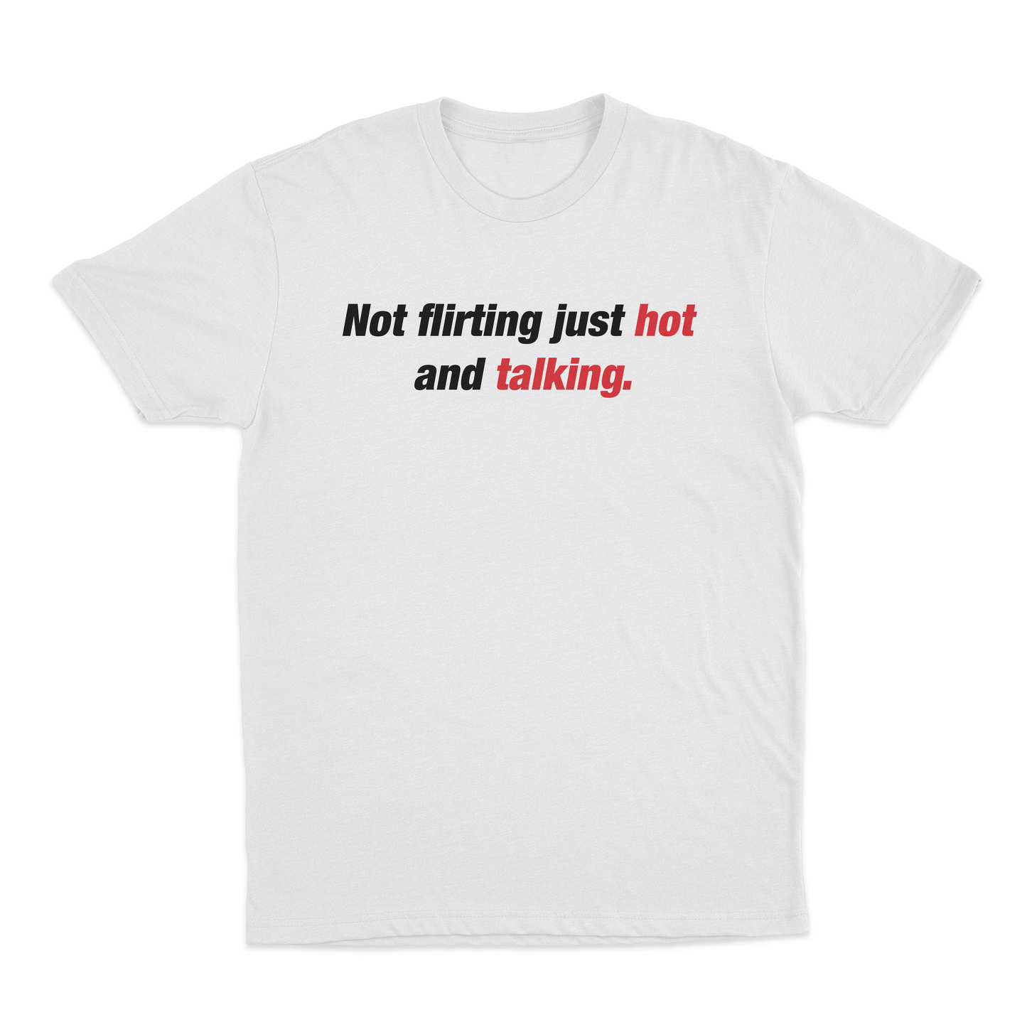 Not Flirting Just Hot and Talking T-Shirt