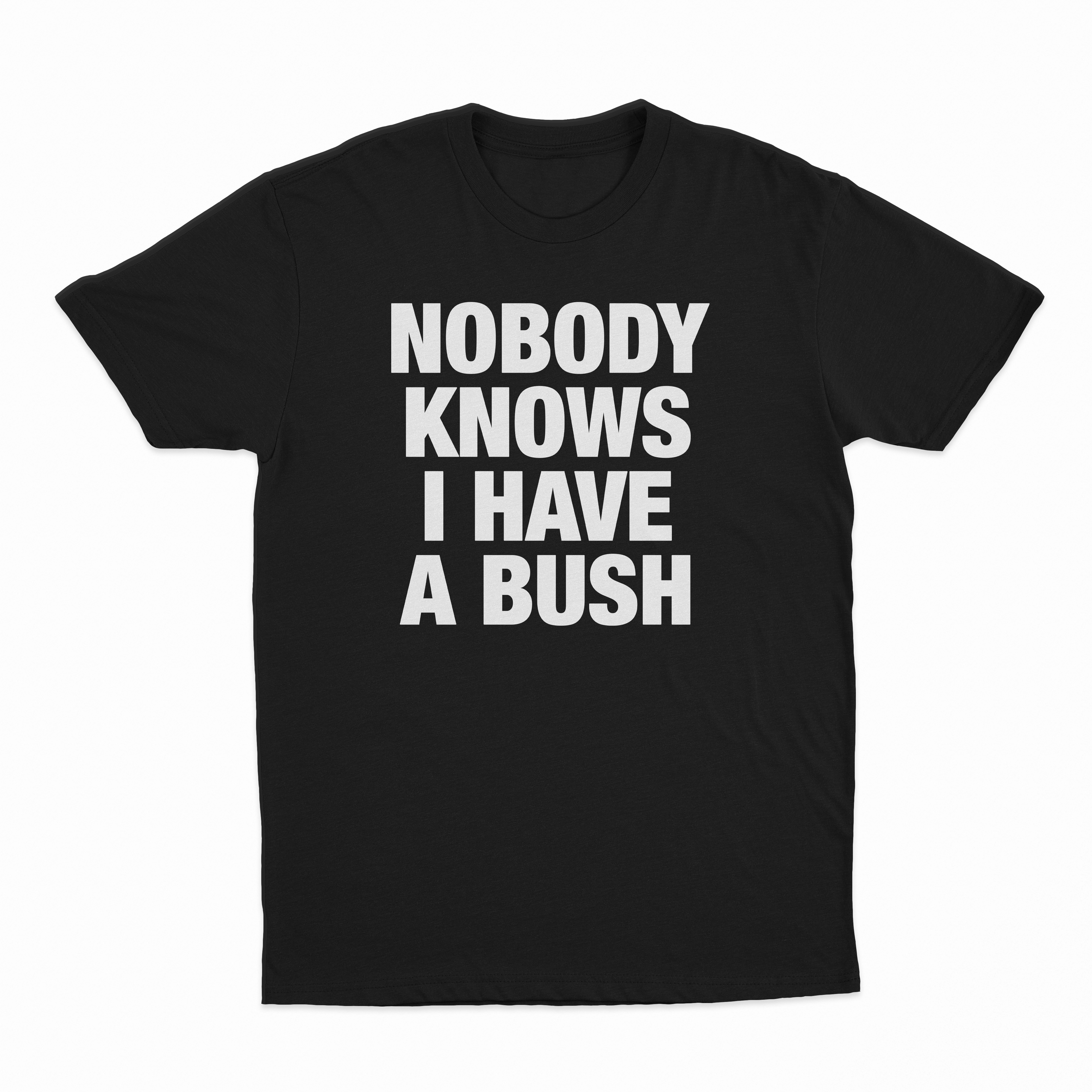 Nobody Knows I Have A Bush T-Shirt