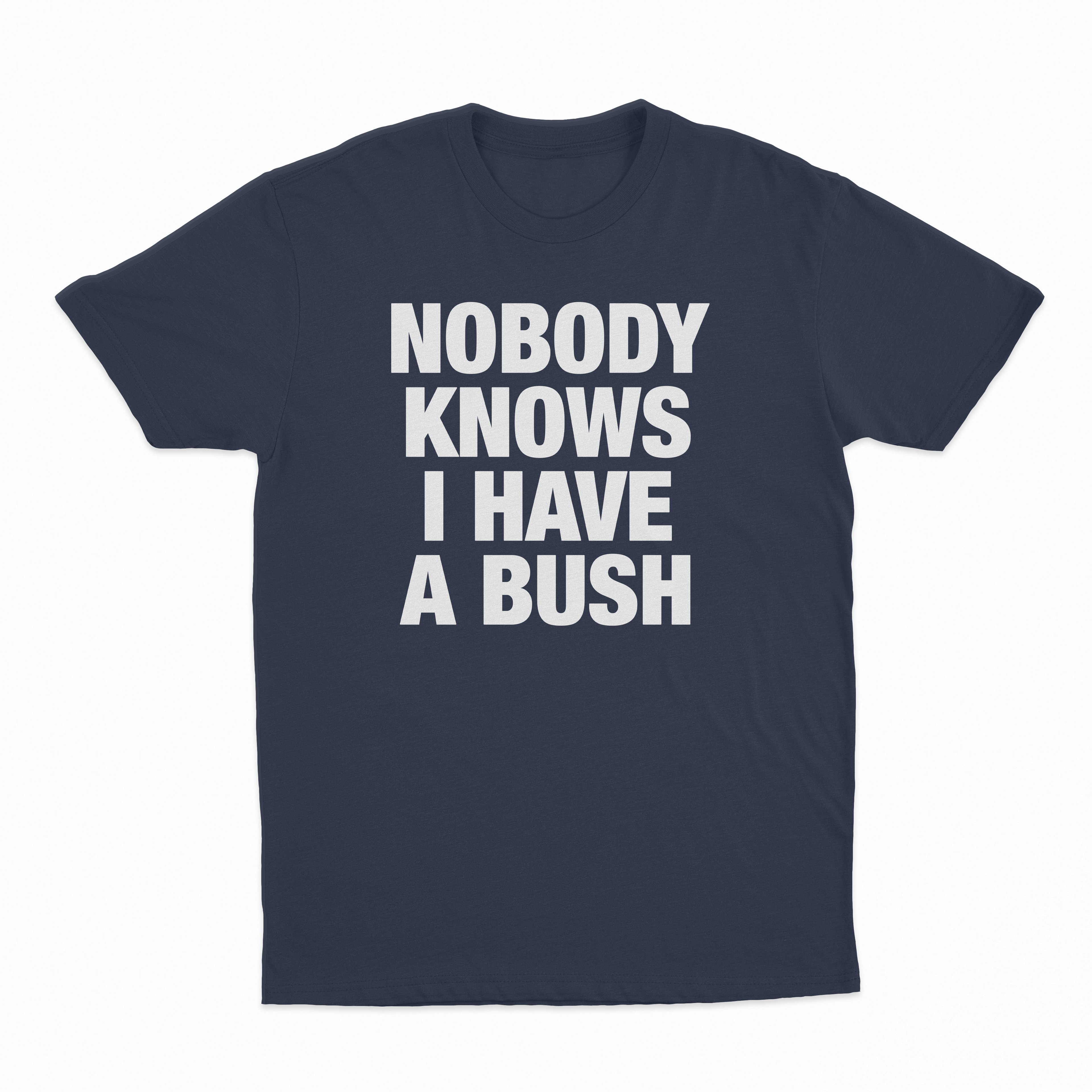 Nobody Knows I Have A Bush T-Shirt