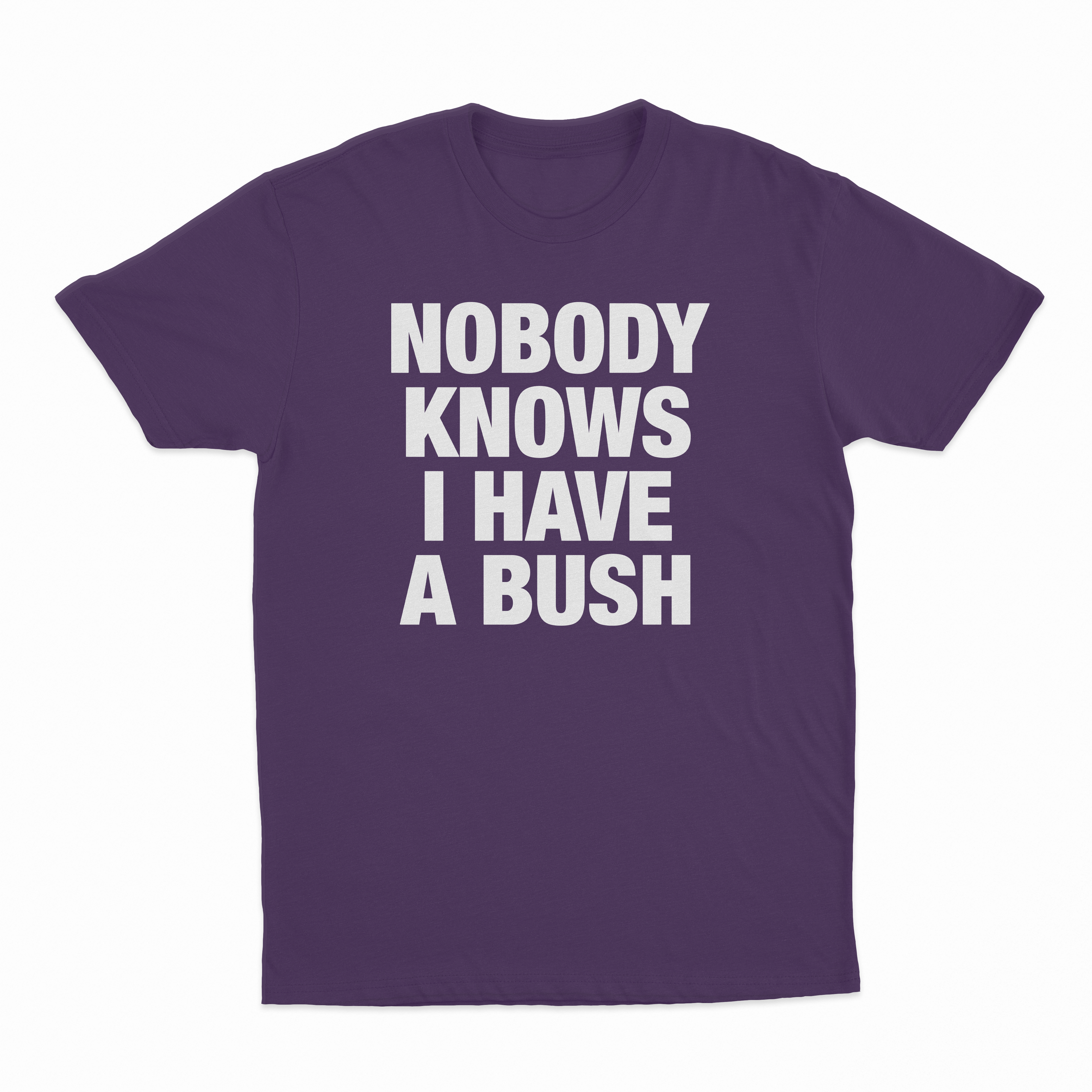 Nobody Knows I Have A Bush T-Shirt