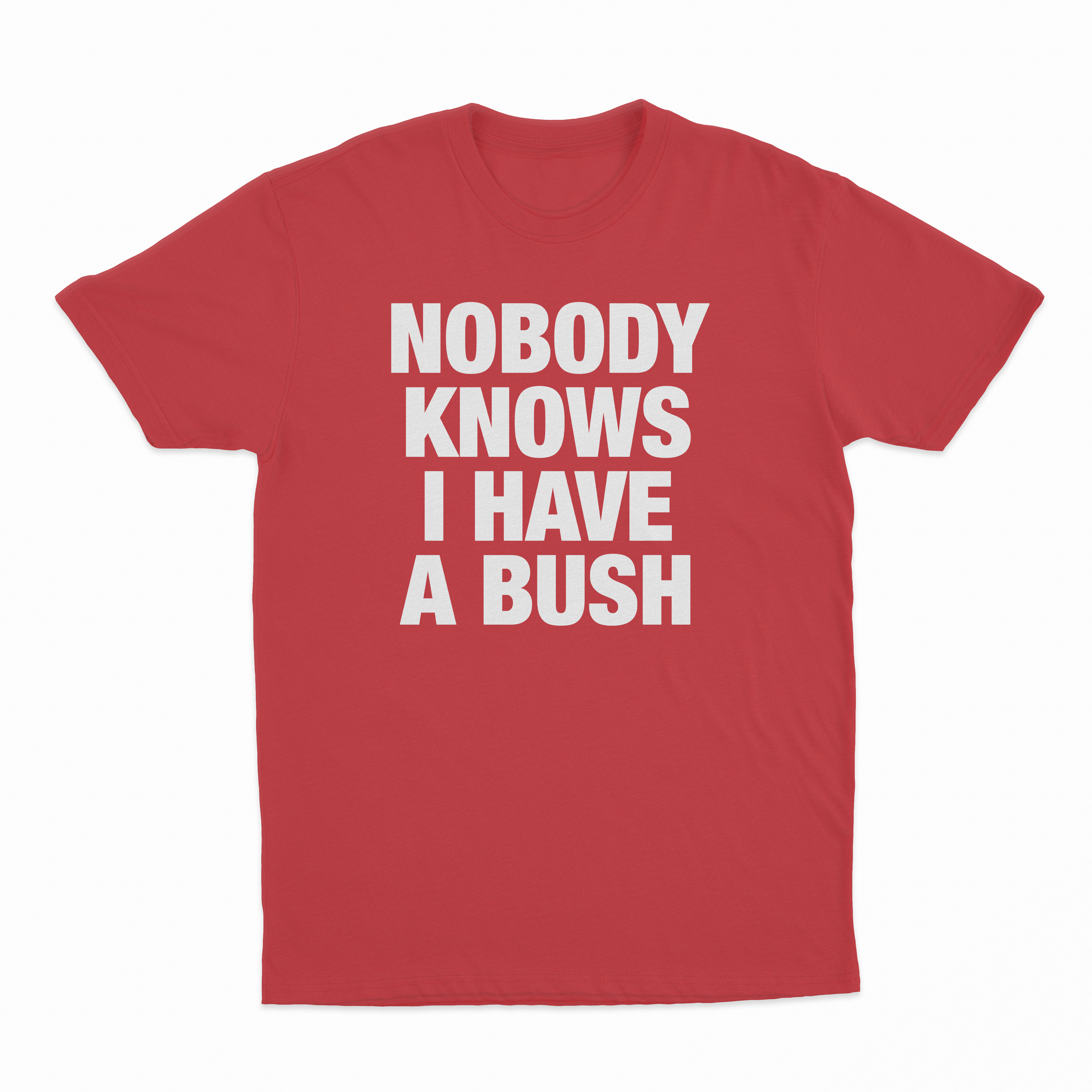Nobody Knows I Have A Bush T-Shirt