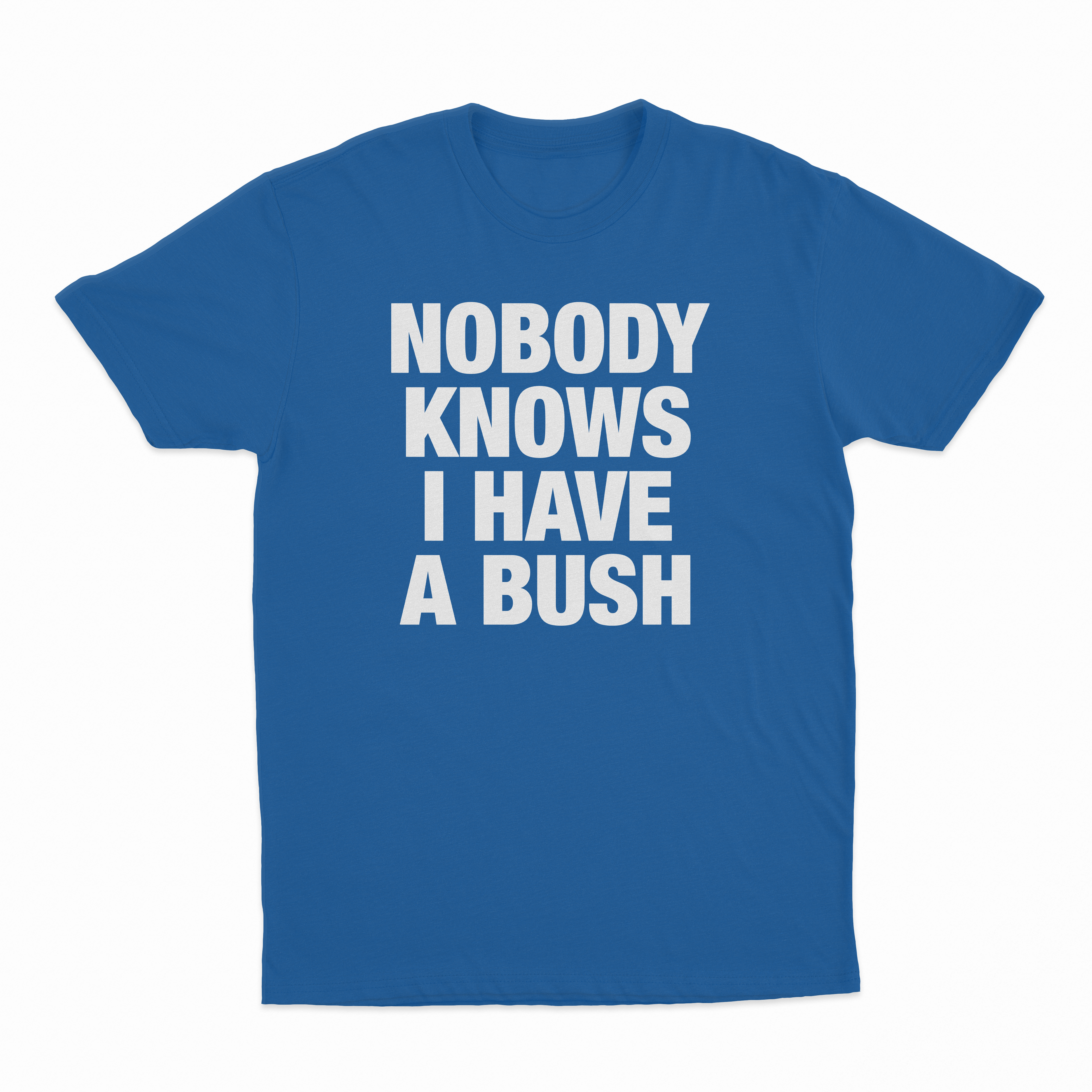 Nobody Knows I Have A Bush T-Shirt
