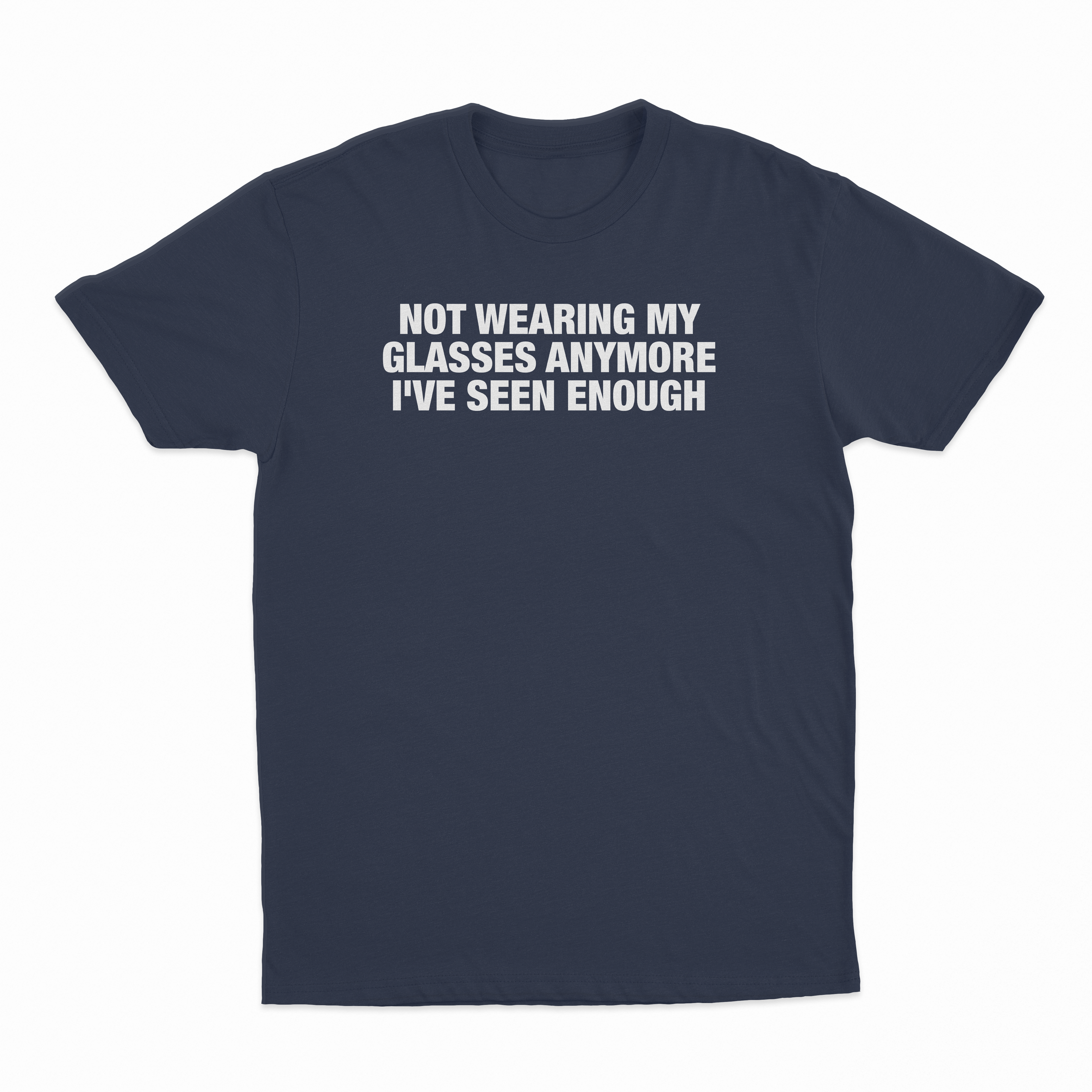 Not Wearing My Glasses Anymore I've Seen Enough T-Shirt