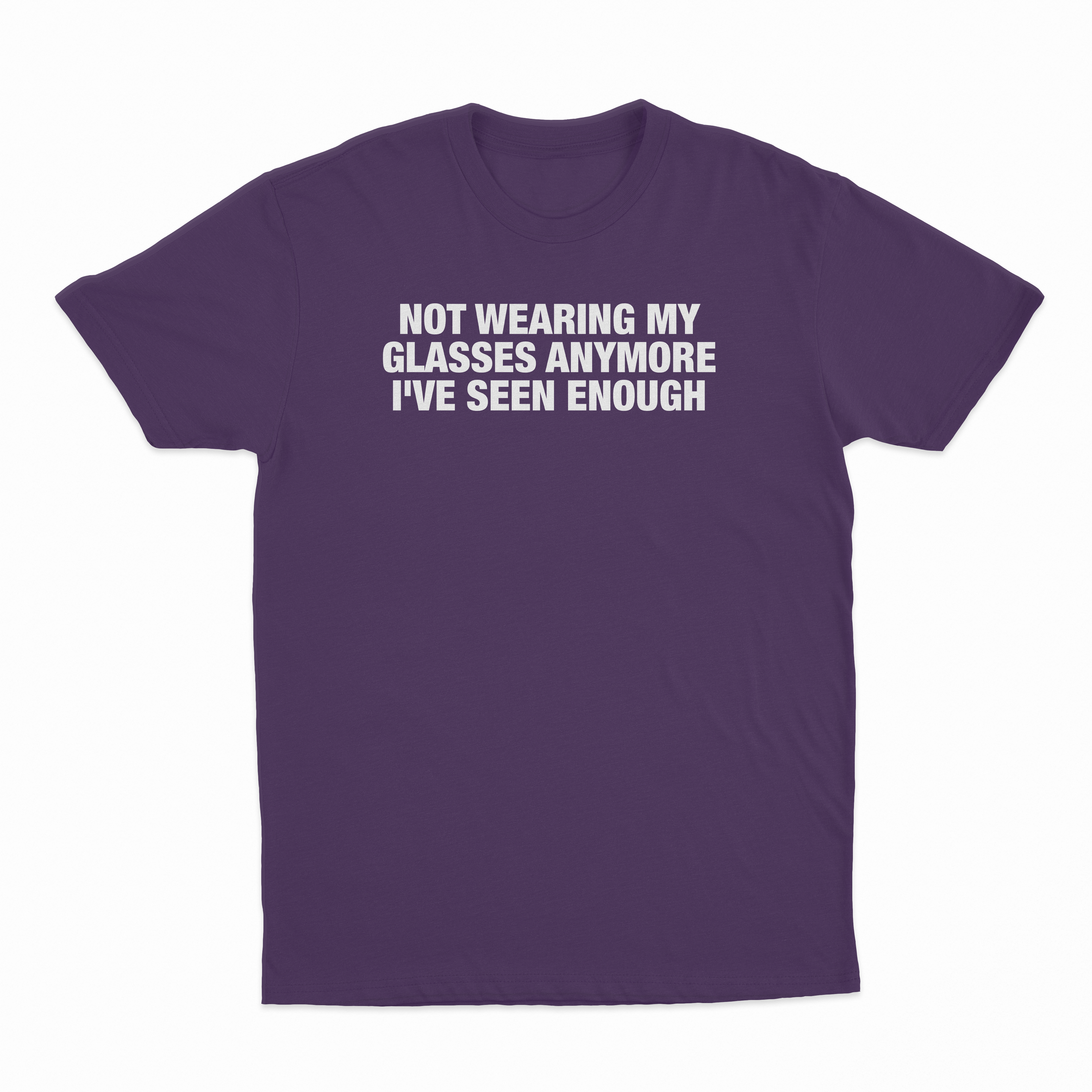 Not Wearing My Glasses Anymore I've Seen Enough T-Shirt
