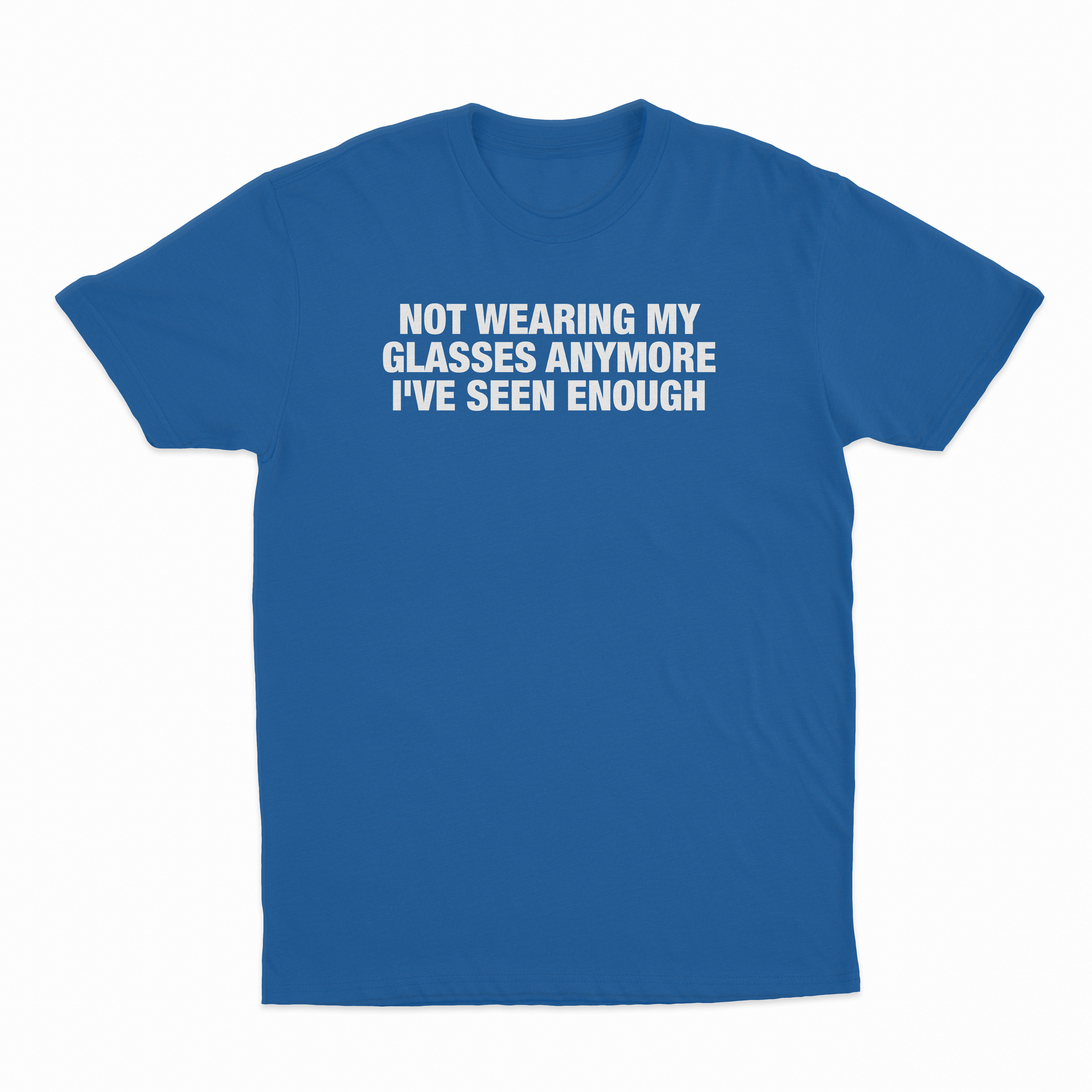 Not Wearing My Glasses Anymore I've Seen Enough T-Shirt