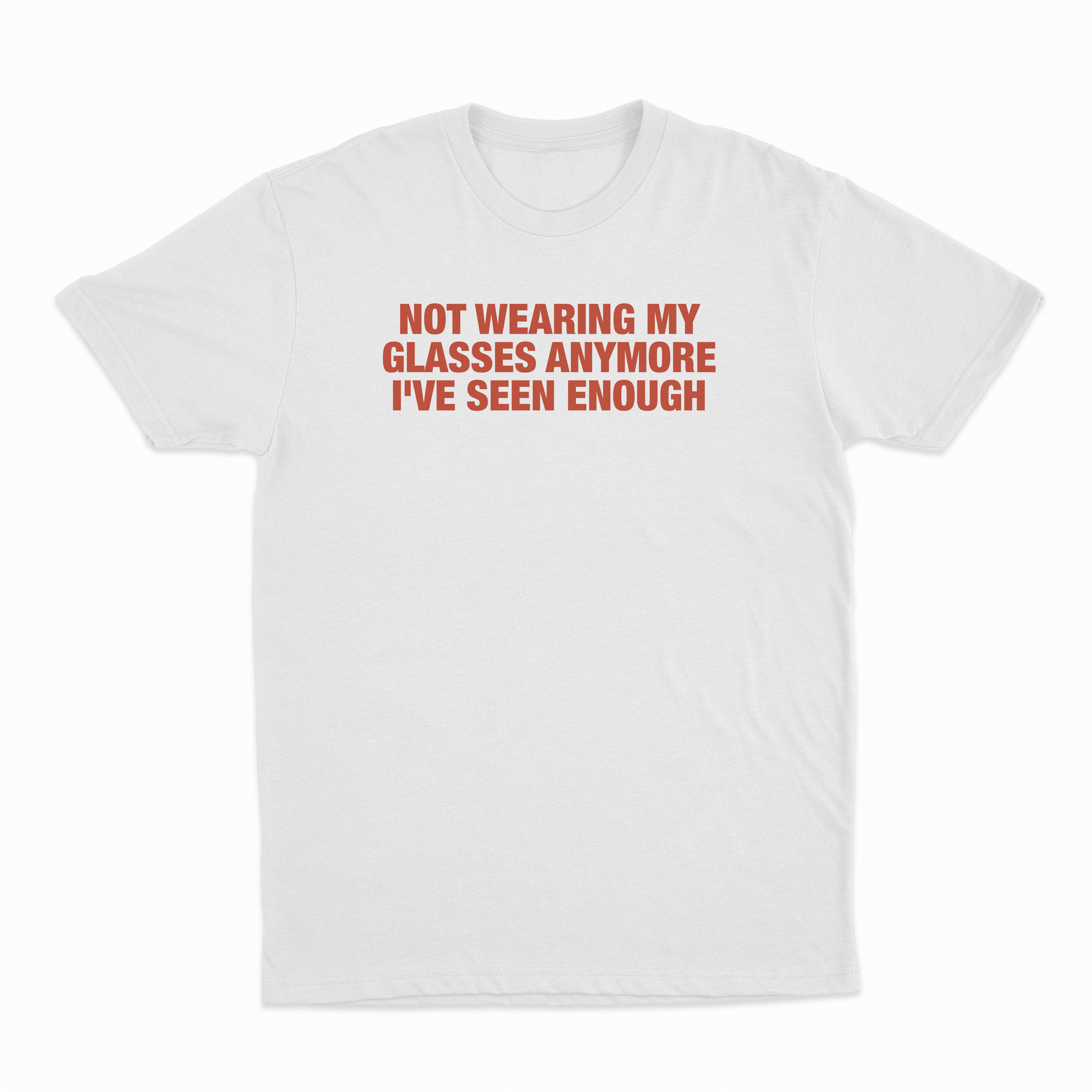 Not Wearing My Glasses Anymore I've Seen Enough T-Shirt