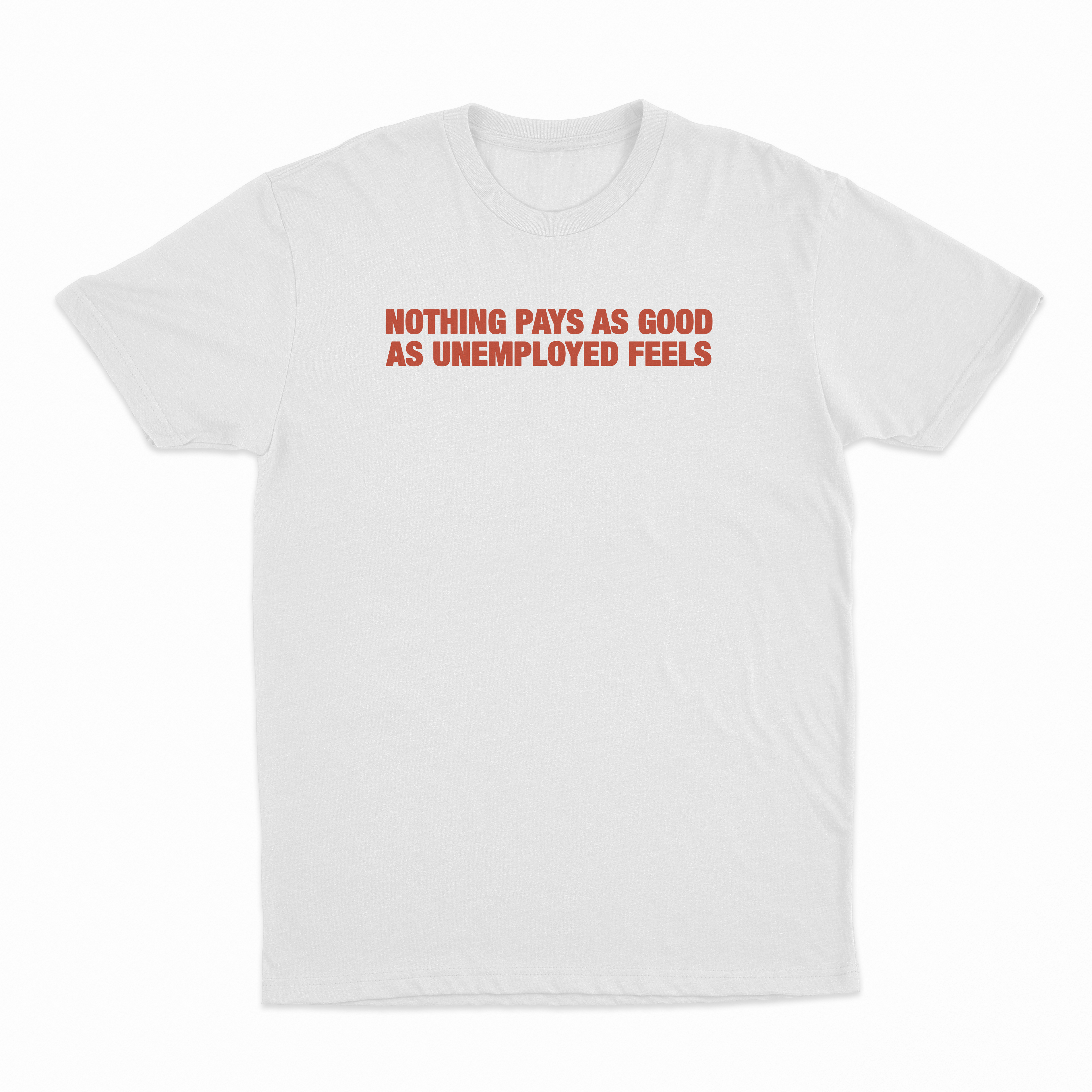 Nothing Pays As Good As Unemployed Feels T-Shirt