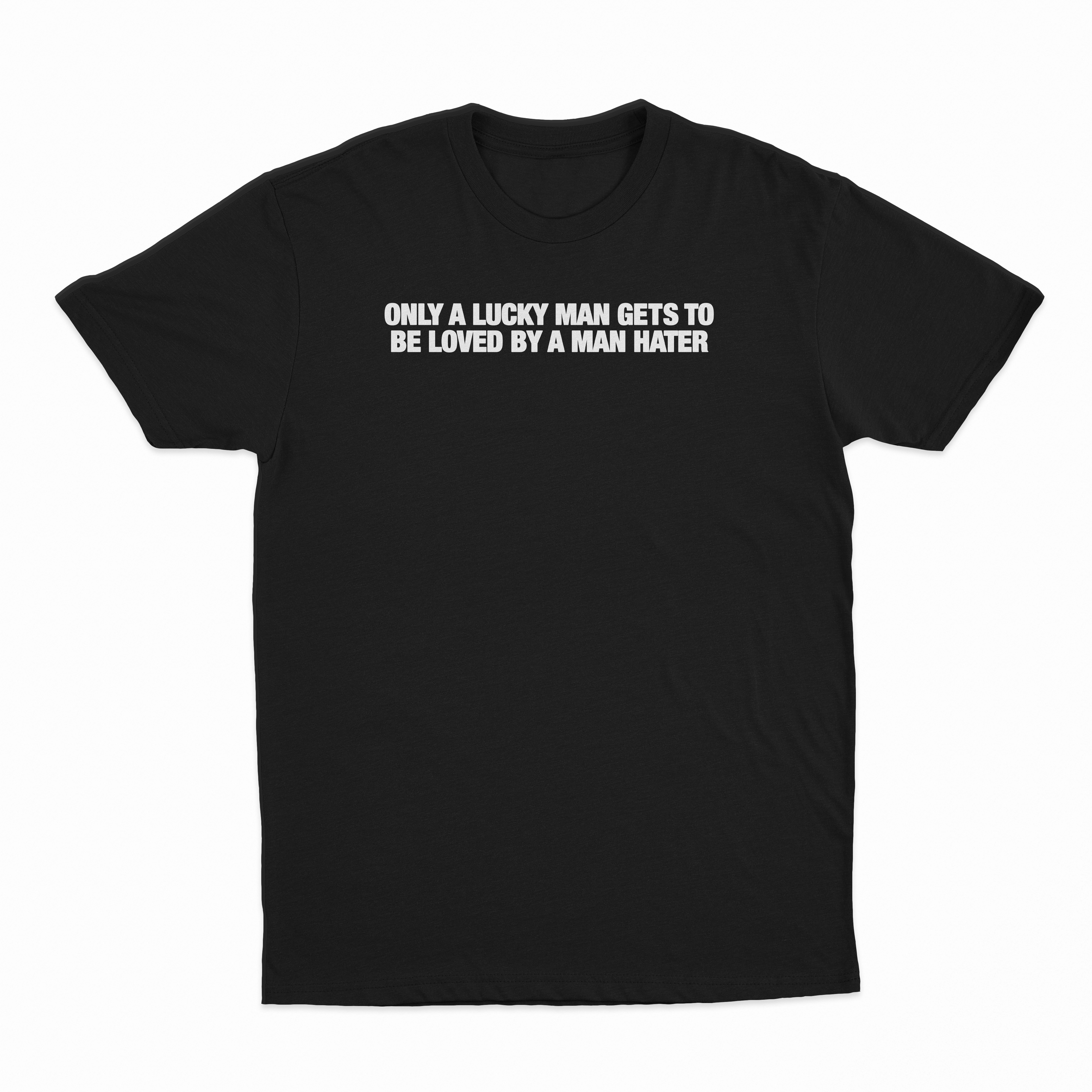 Only A Lucky Man Gets To Be Loved By A Man Hater T-Shirt