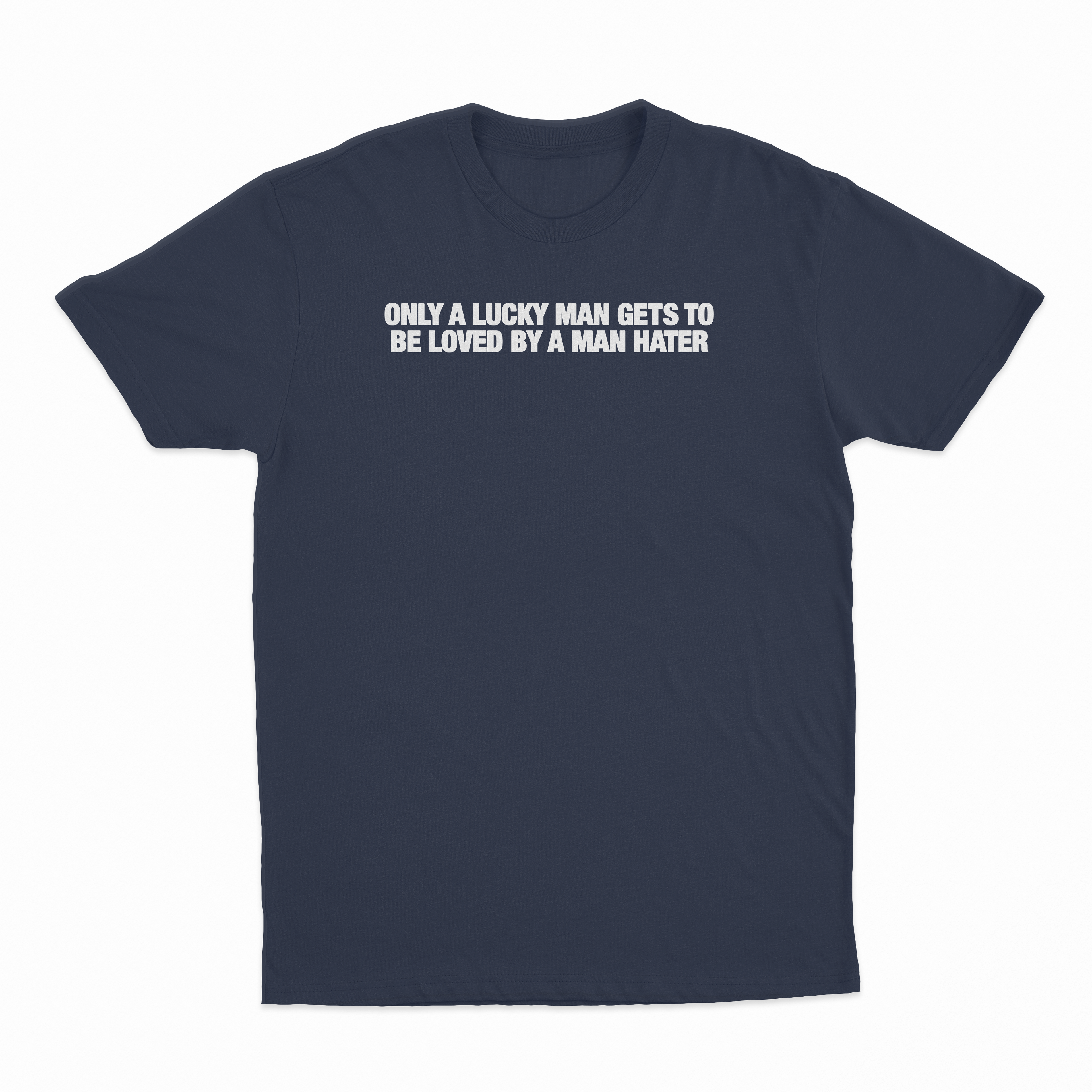Only A Lucky Man Gets To Be Loved By A Man Hater T-Shirt