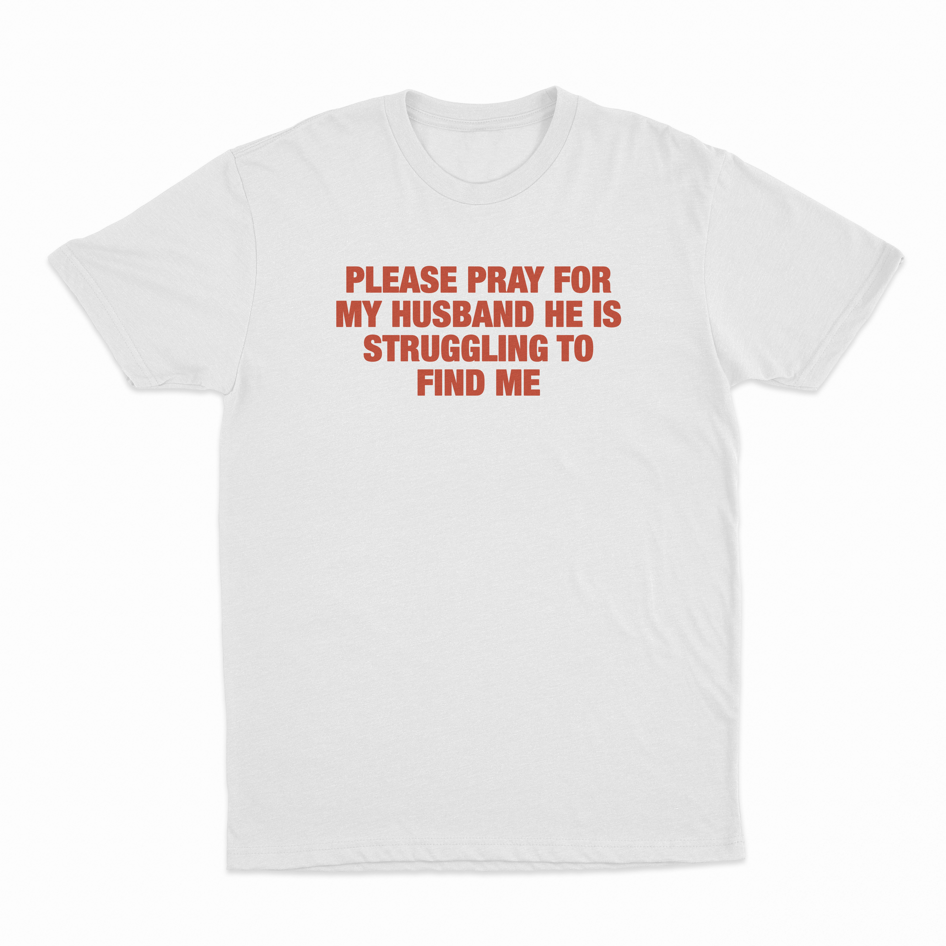 Please Pray For My Husband He Is Struggling To Find Me T-Shirt