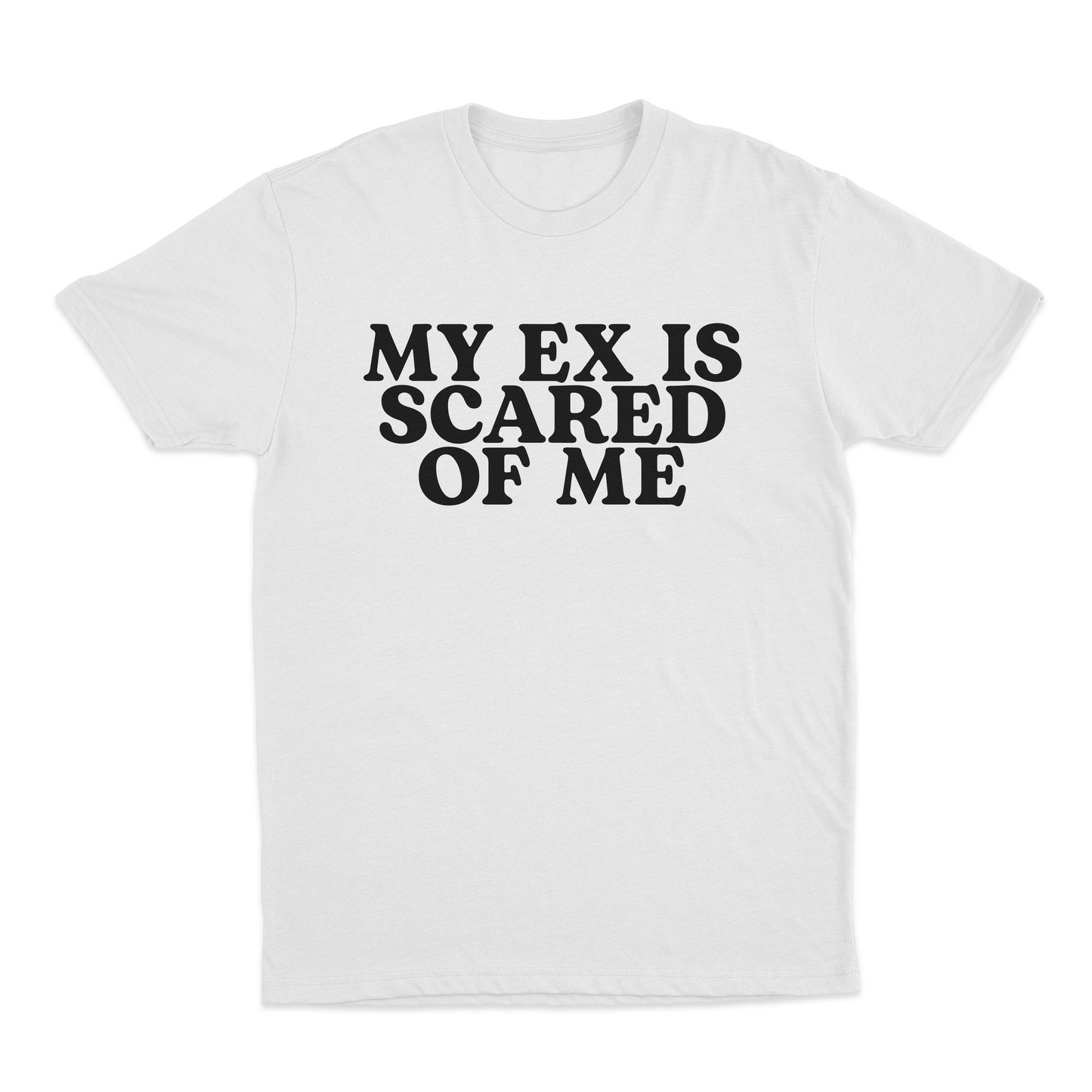 My Ex Is Scared Of Me T-Shirt