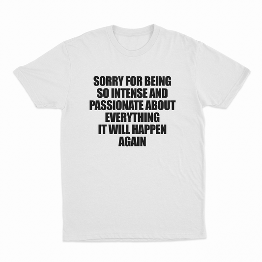 Sorry For Being So Intense And Passionate About Everything T-Shirt