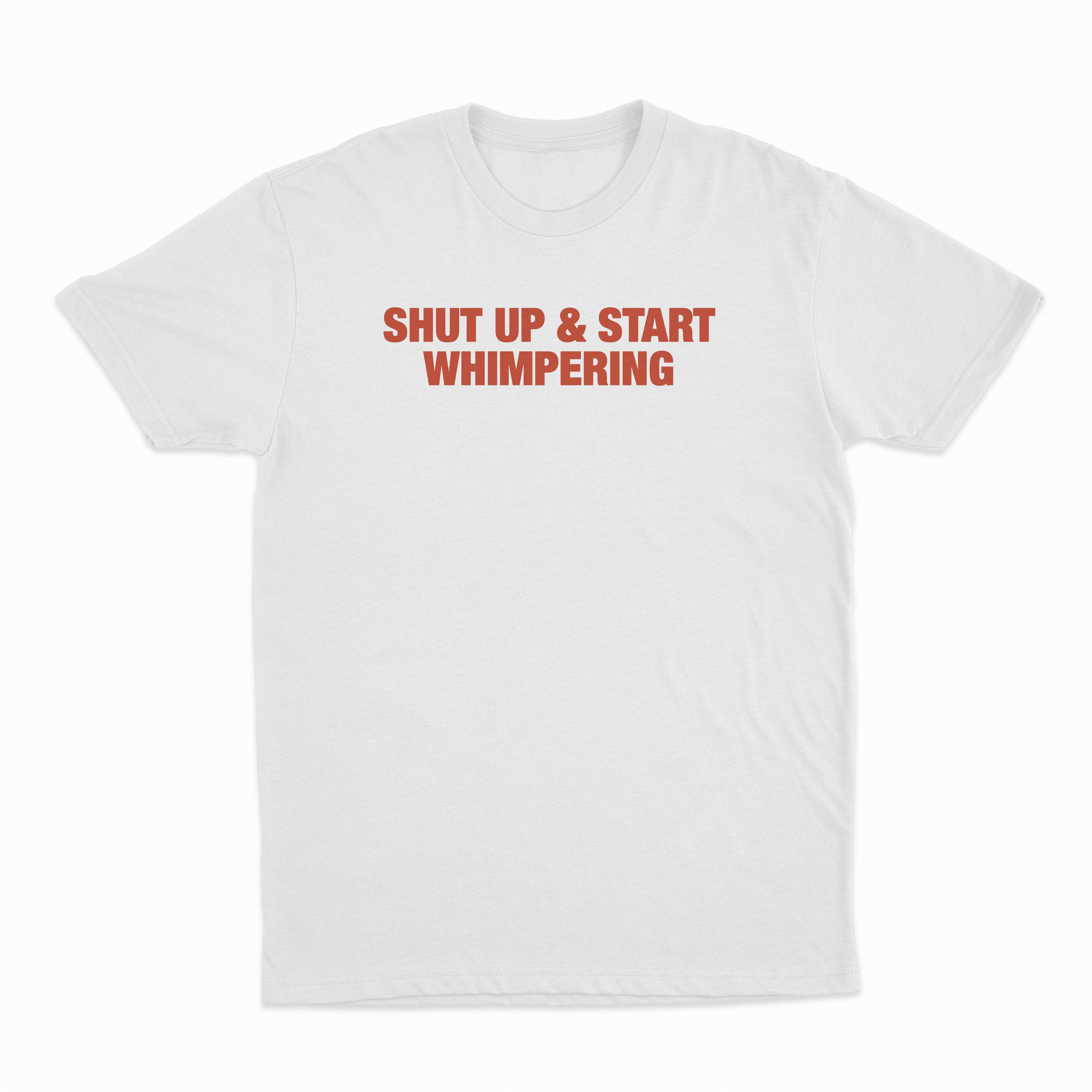 Shut Up & Start Whimpering T-Shirt