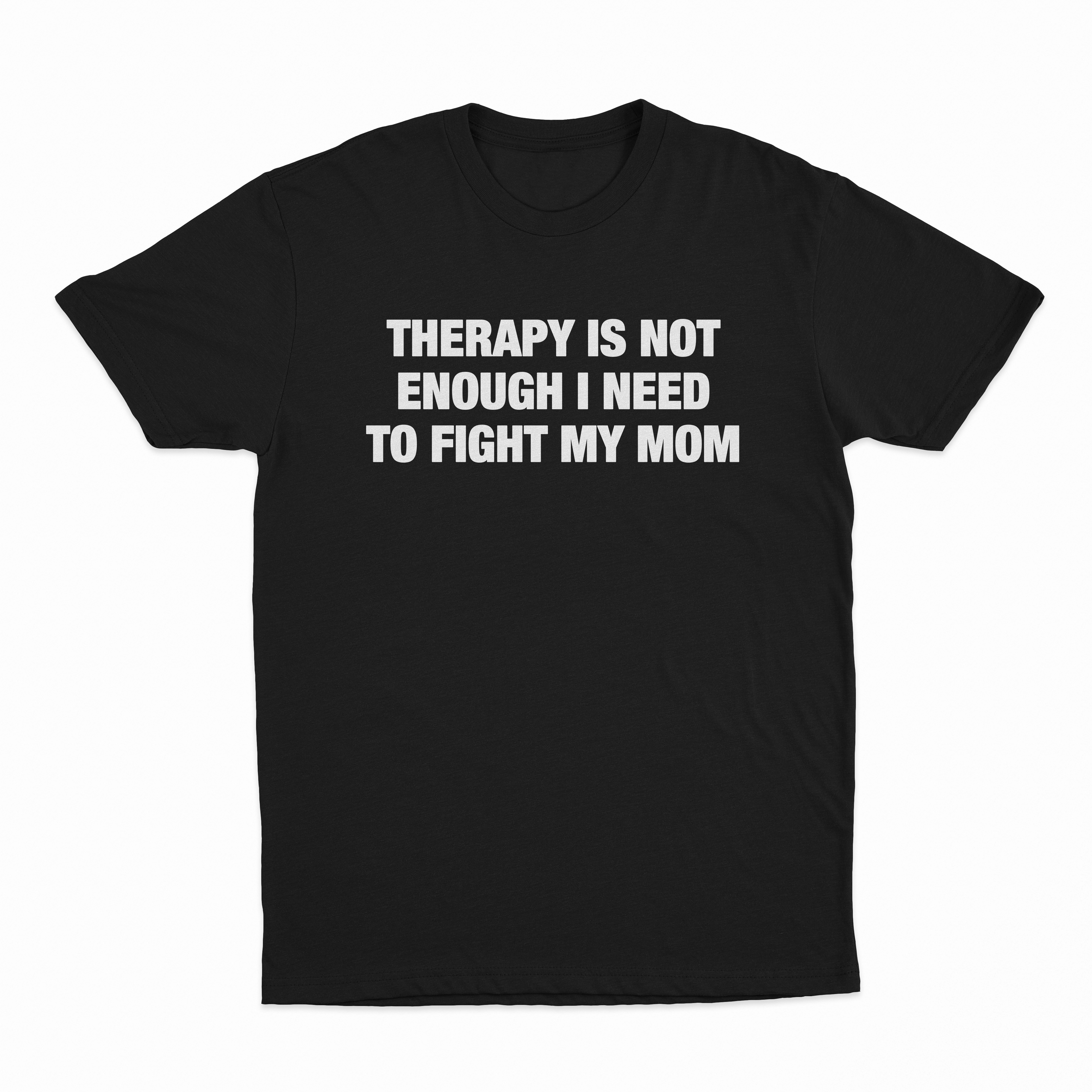 Therapy Is Not Enough I Need To Fight My Mom T-Shirt