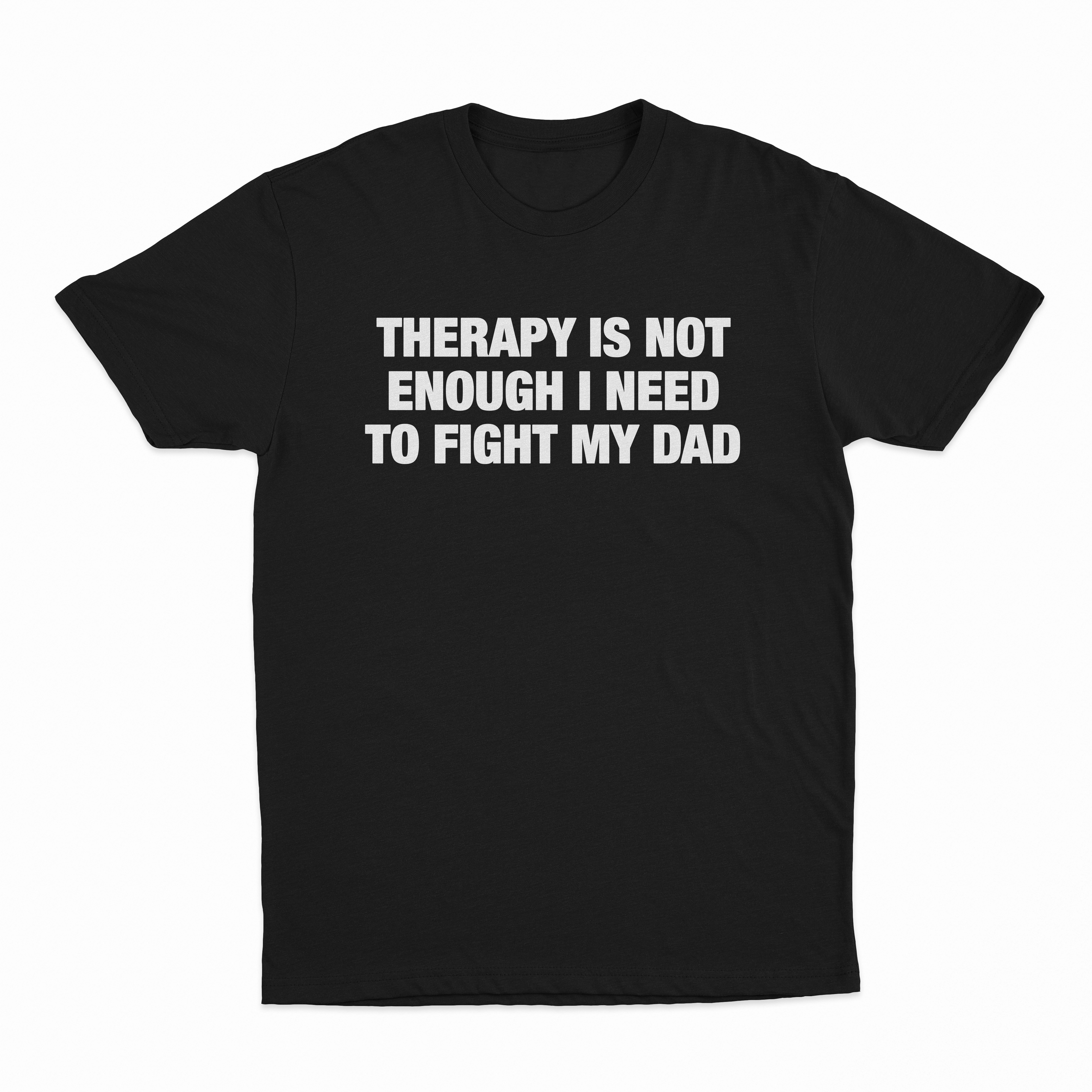 Therapy Is Not Enough I Need To Fight My Dad T-Shirt