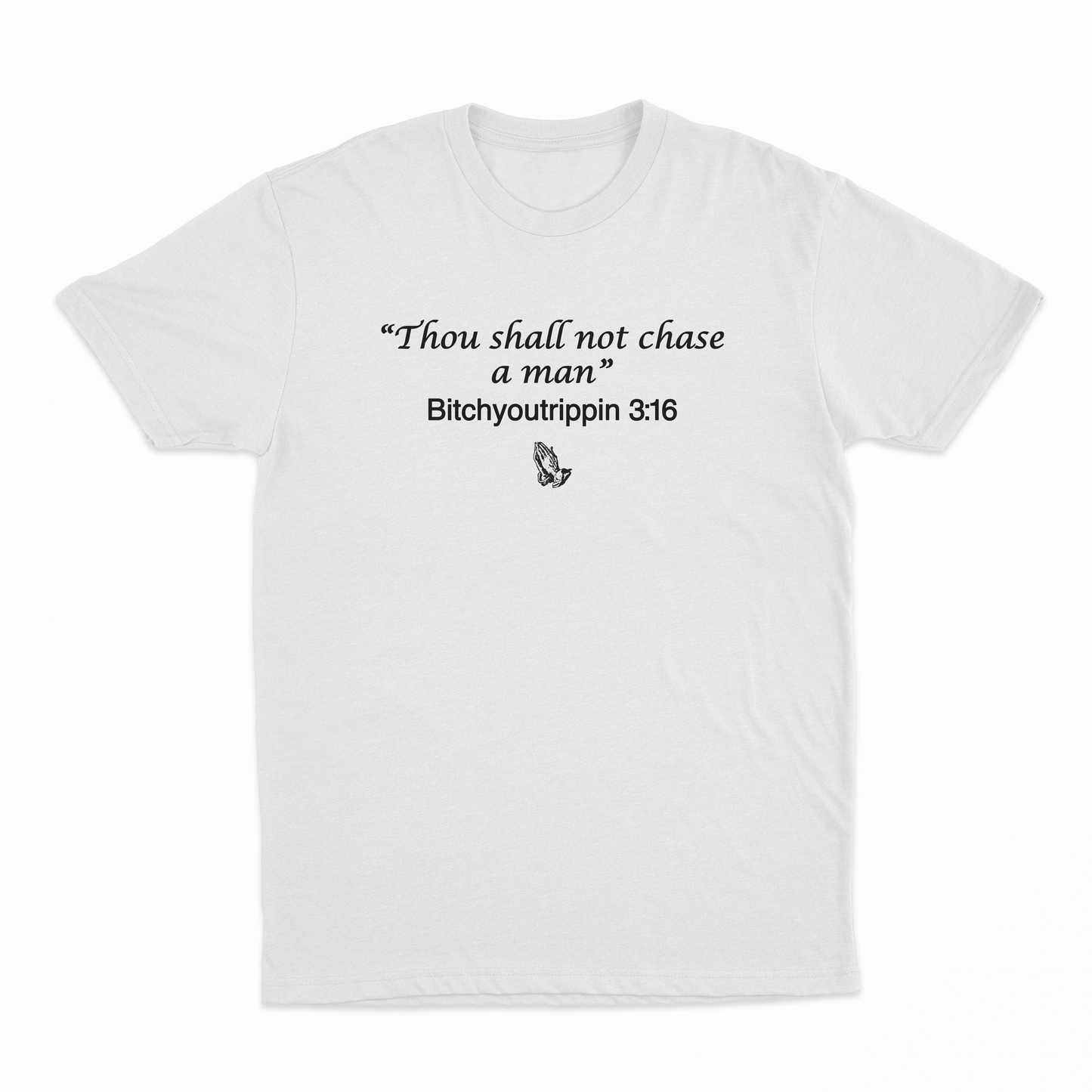 Thou Shall Not Chase A Man Bitchyoutrippin 3:16 T-Shirt