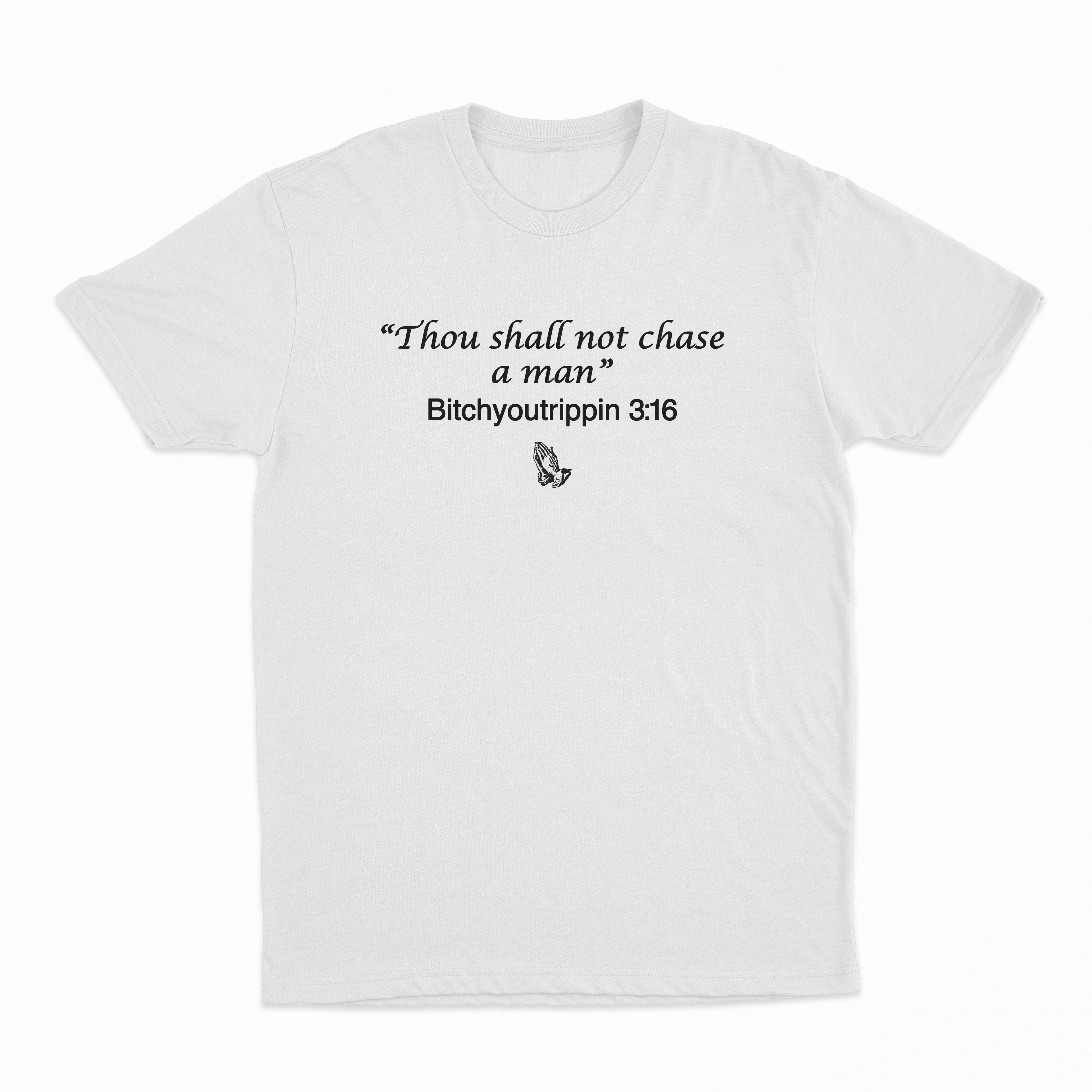Thou Shall Not Chase A Man Bitchyoutrippin 3:16 T-Shirt