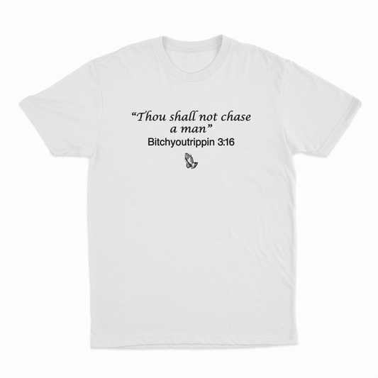 Thou Shall Not Chase A Man Bitchyoutrippin 3:16 T-Shirt