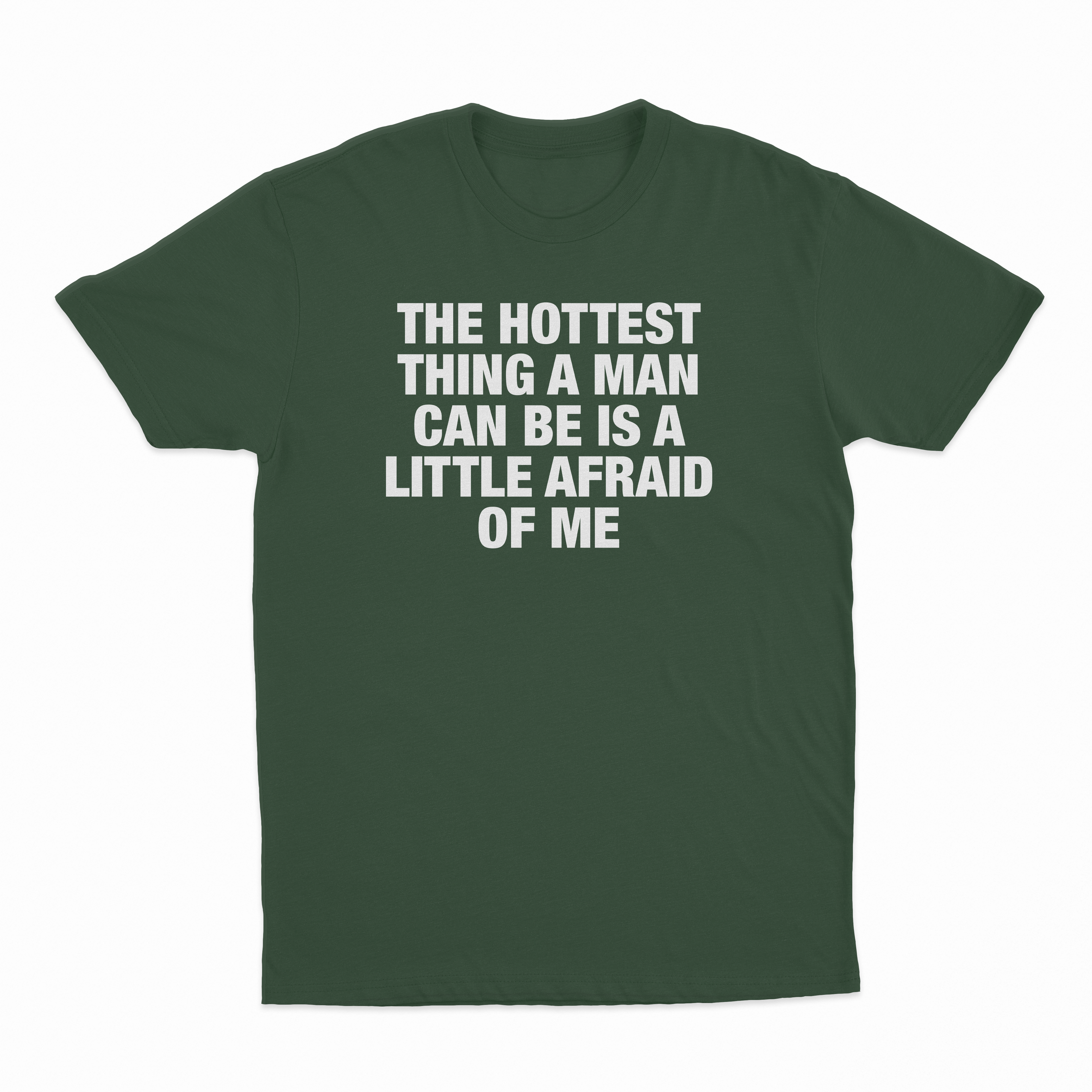 The Hottest Thing A Man Can Be Is A Little Afraid Of Me T-Shirt