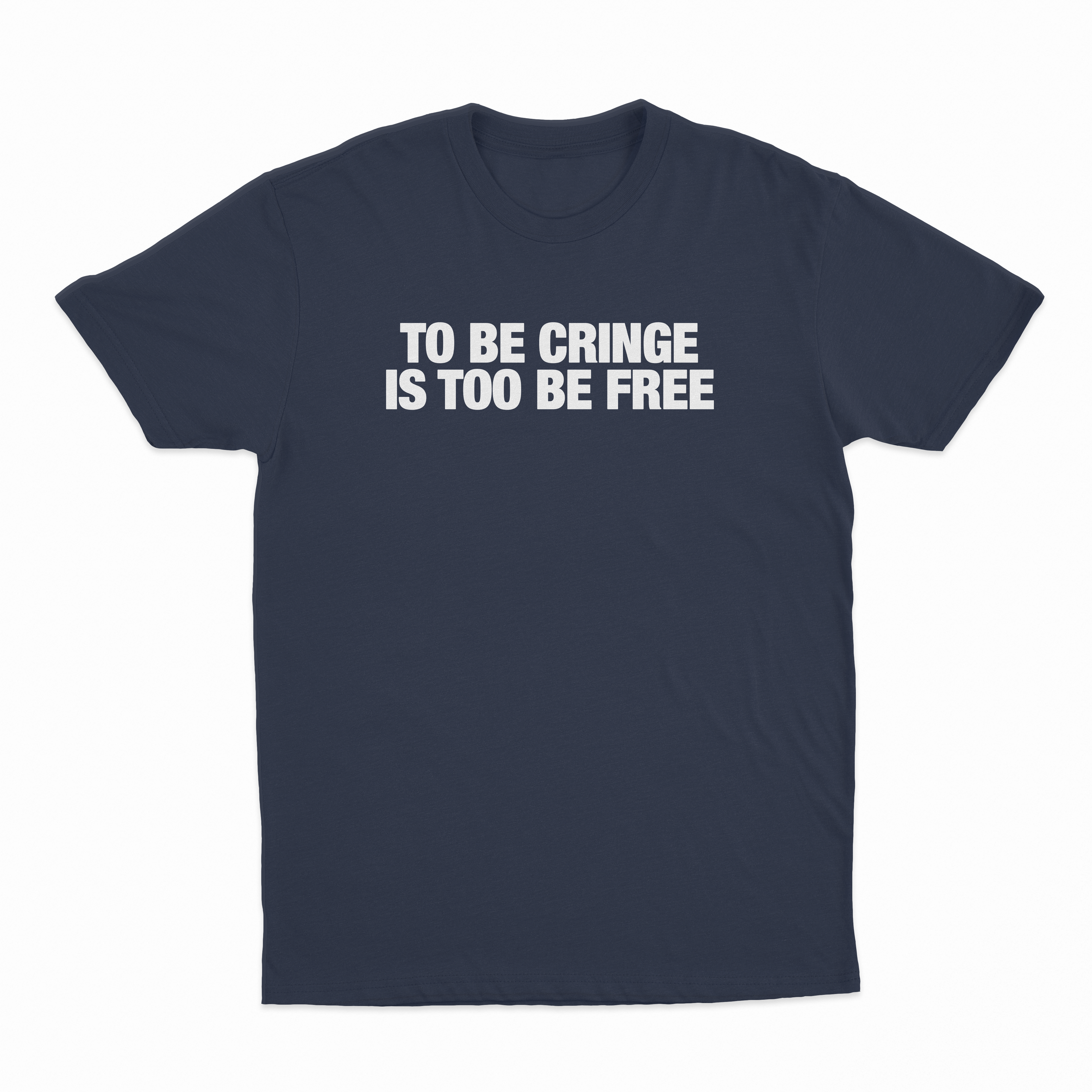 To Be Cringe Is Too Be Free T-Shirt