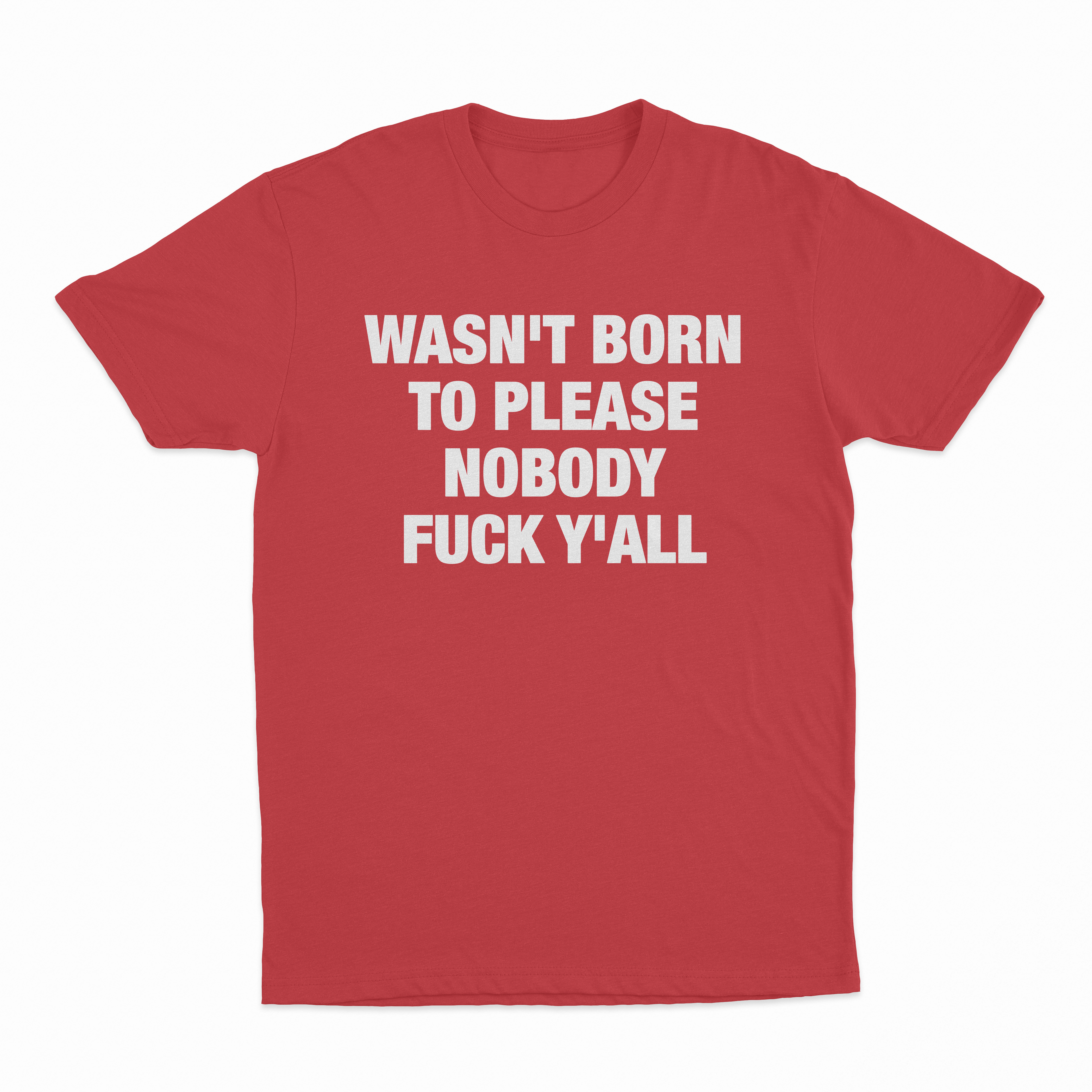 Wasn't Born To Please Nobody Fuck Y'all T-Shirt