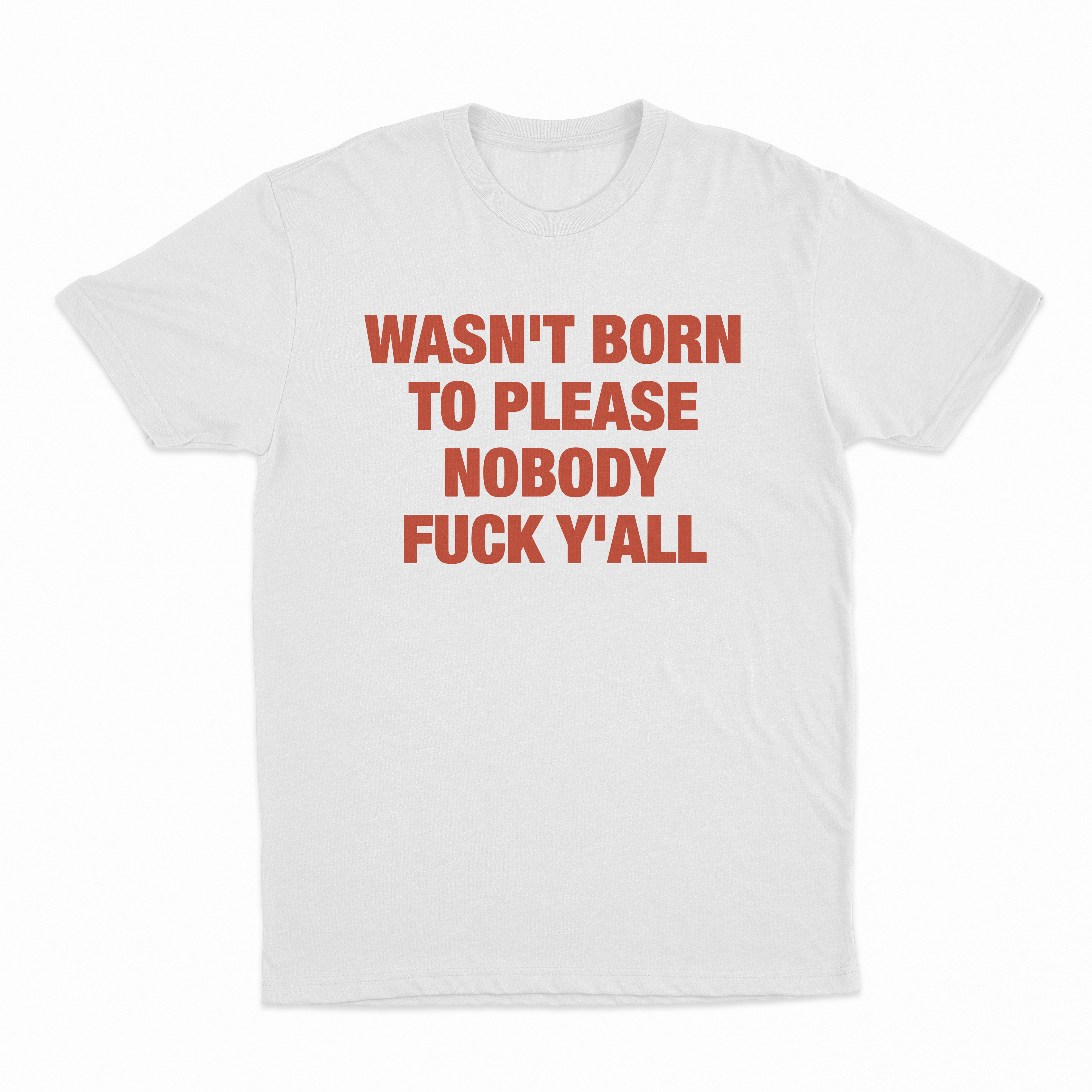 Wasn't Born To Please Nobody Fuck Y'all T-Shirt