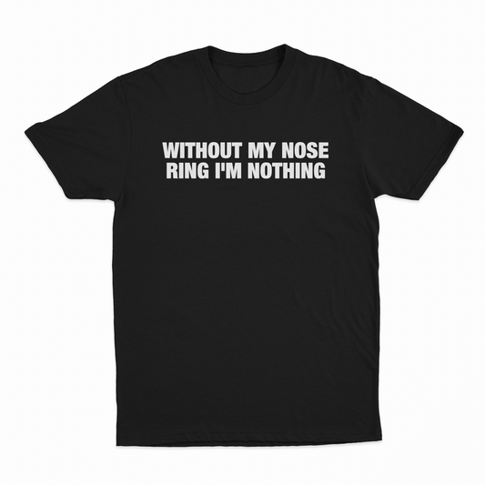Without My Nose Ring I'm Nothing T-Shirt