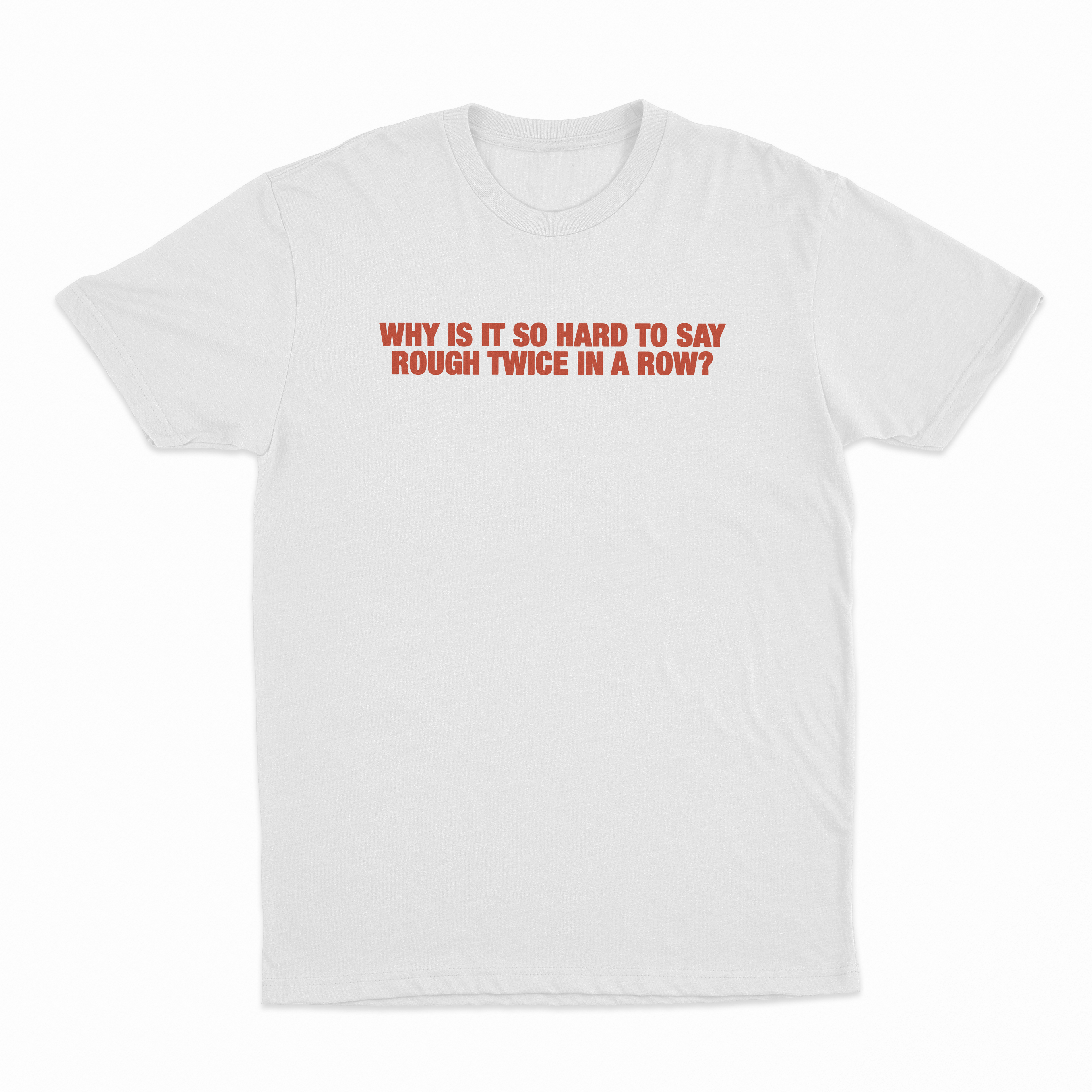 Why Is It So Hard To Say Rough Twice In A Row T-Shirt