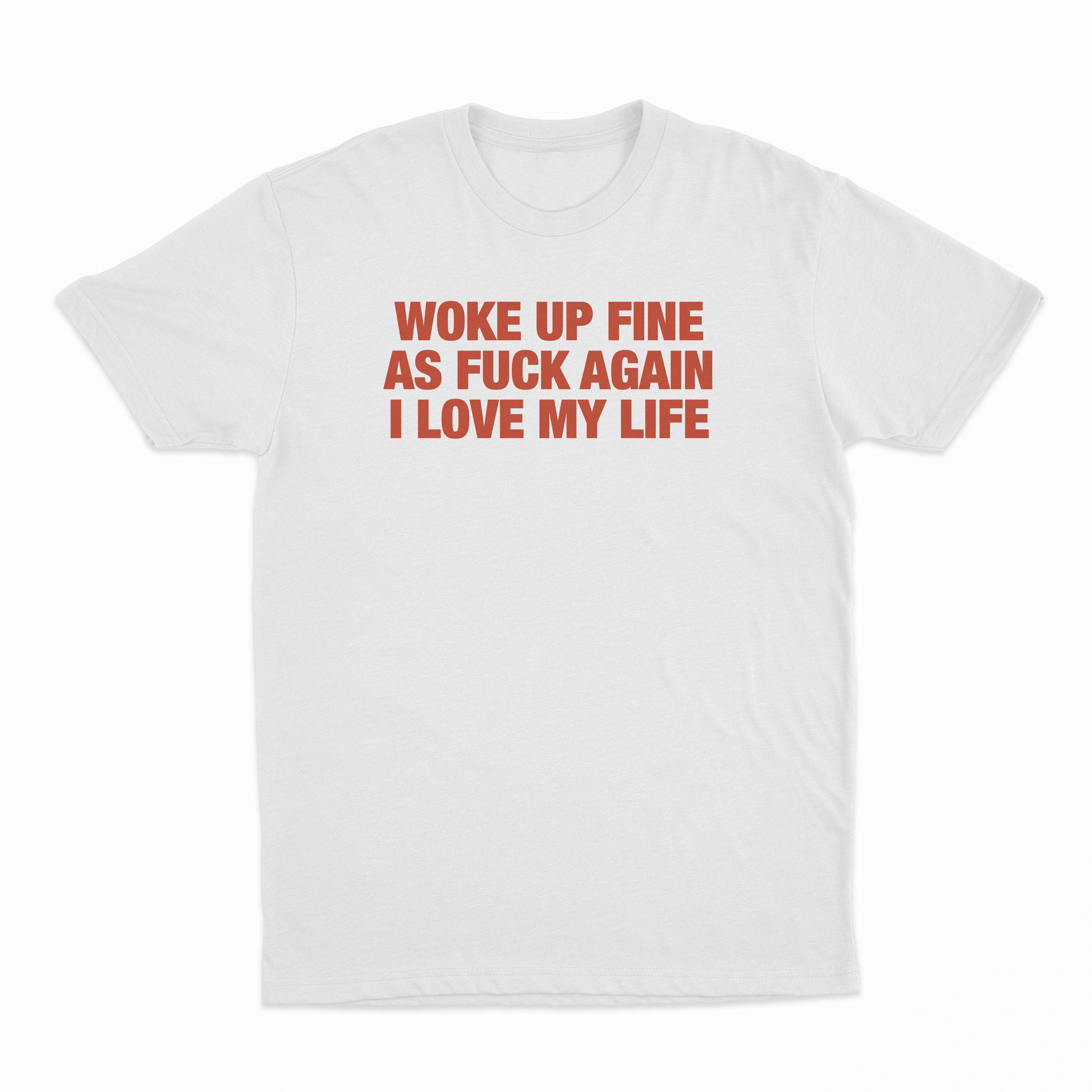 Woke Up Fine As Fuck Again I Love My Life T-Shirt