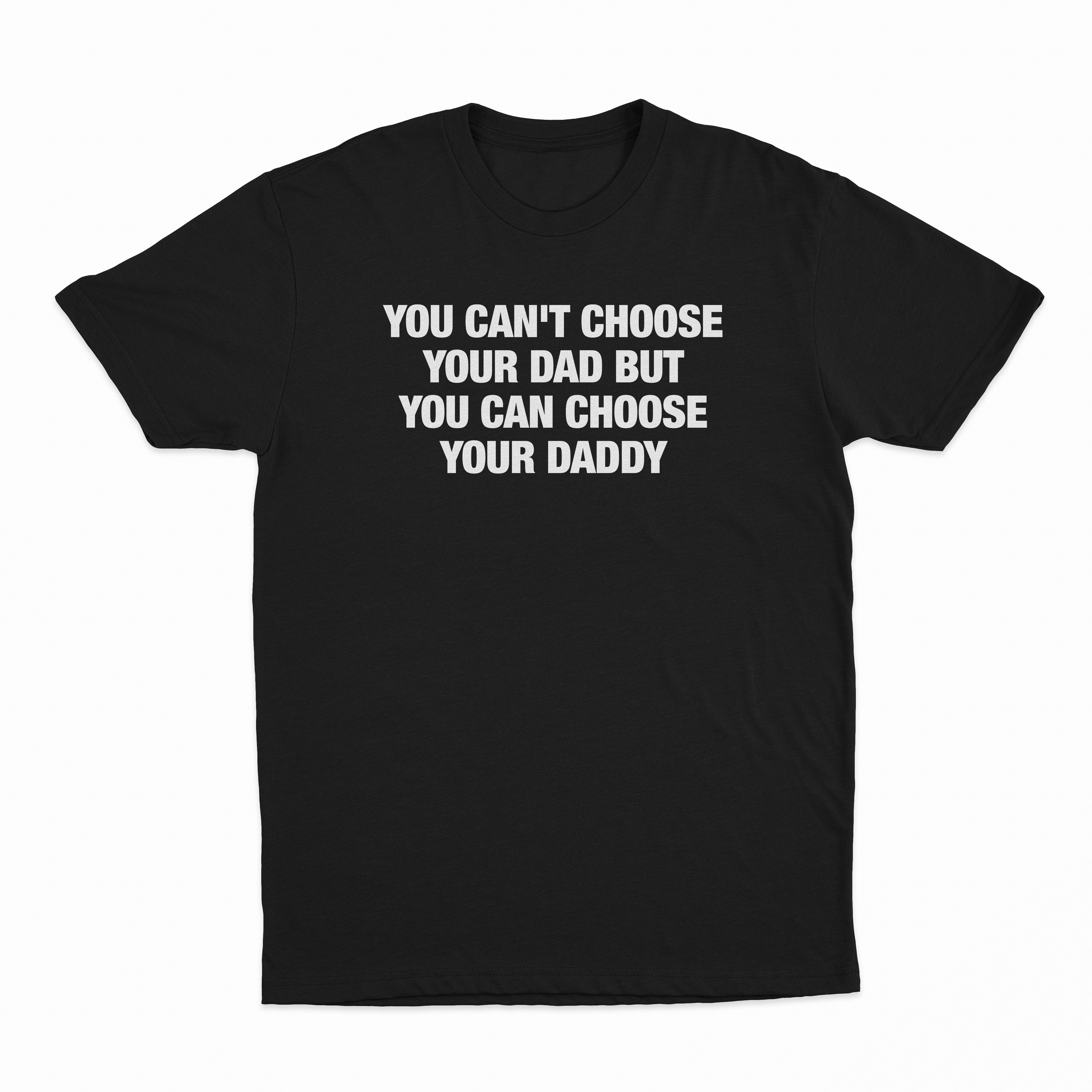 You Can't Choose Your Dad But You Can Choose Your Daddy T-Shirt