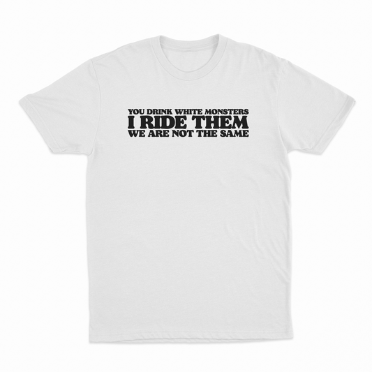You Drink White Monsters I Ride Them T-Shirt