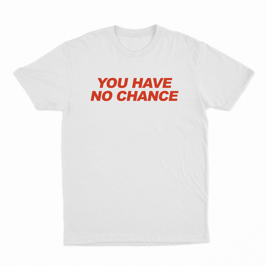 You Have No Chance T-Shirt