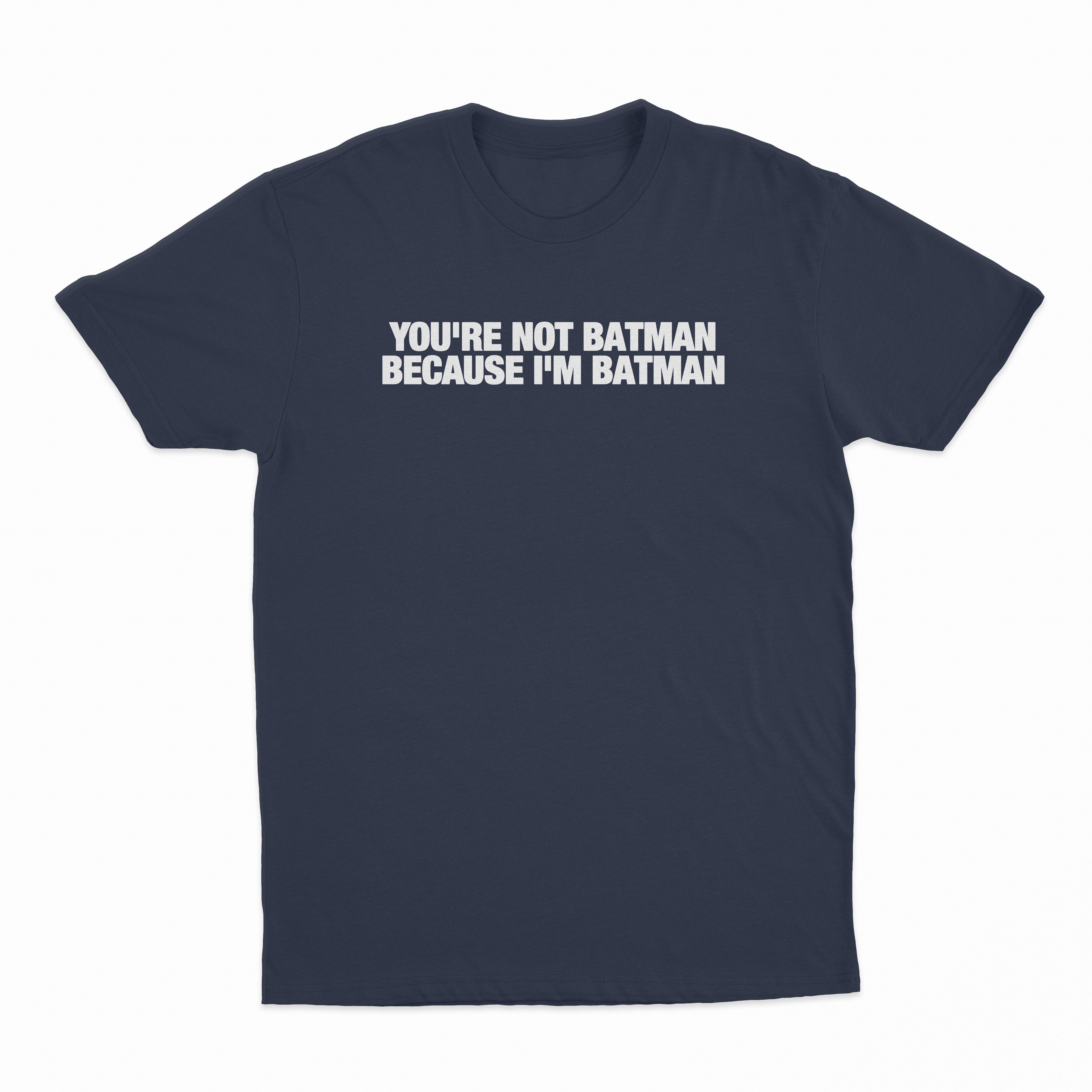 You're Not Batman Because I'm Batman T-Shirt