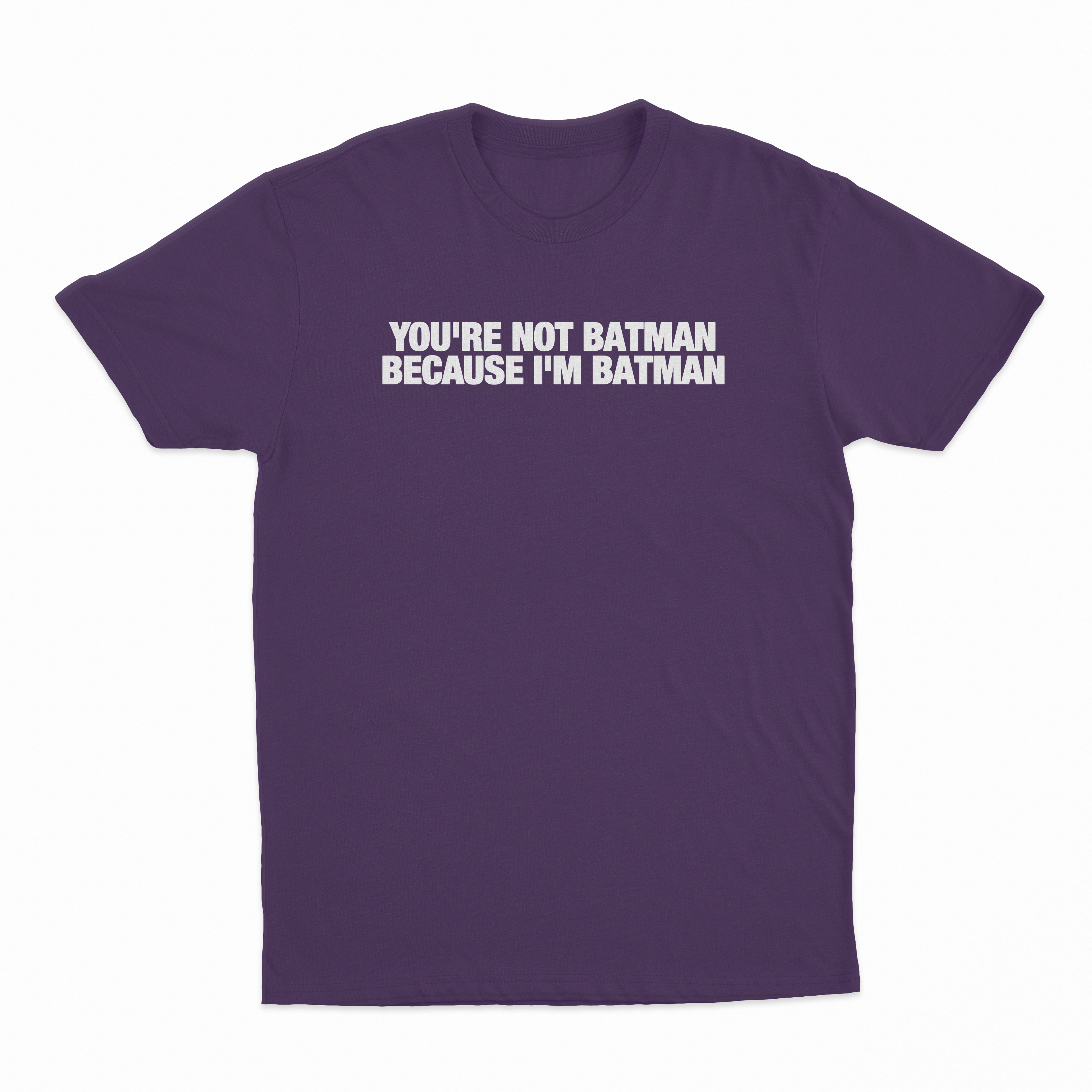 You're Not Batman Because I'm Batman T-Shirt
