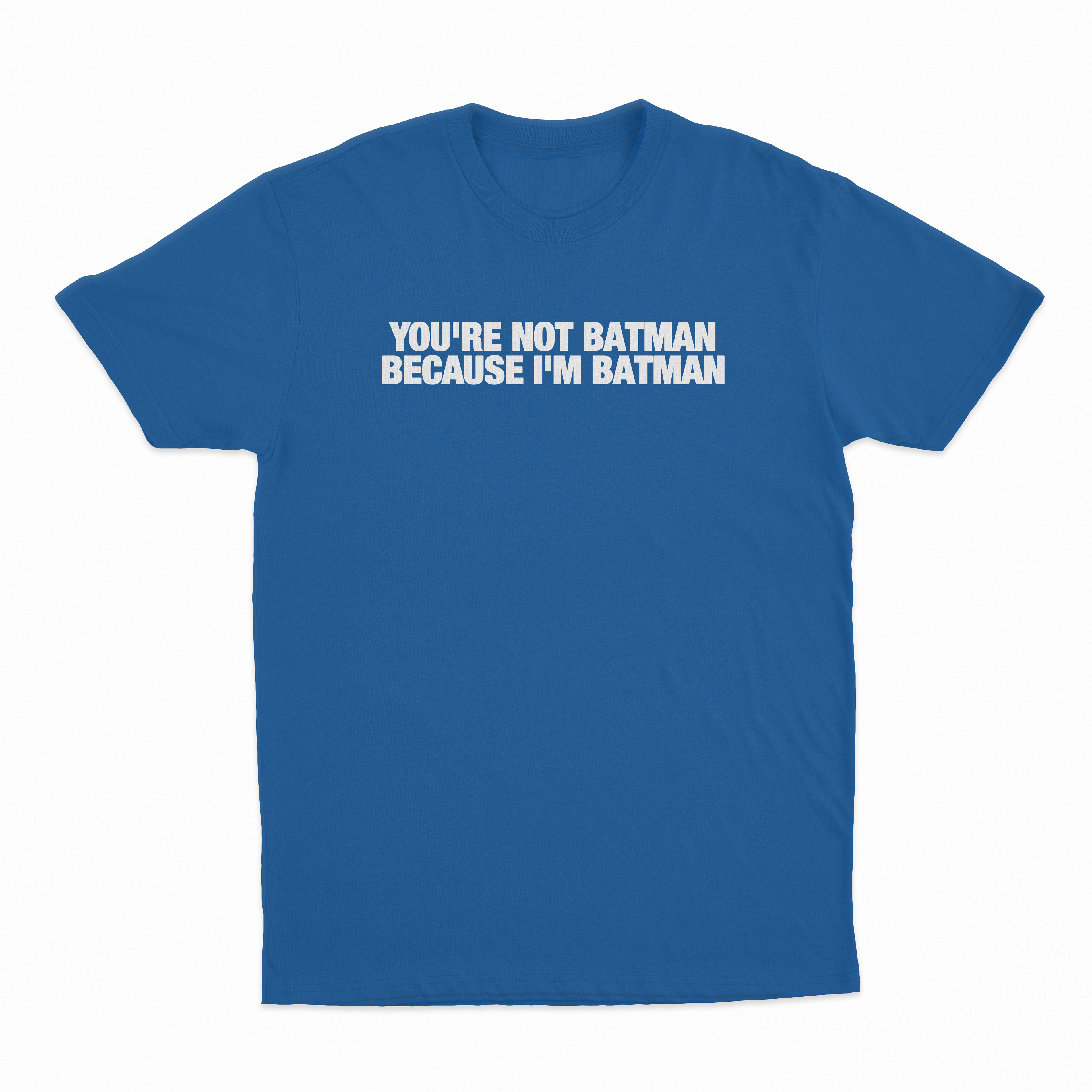 You're Not Batman Because I'm Batman T-Shirt