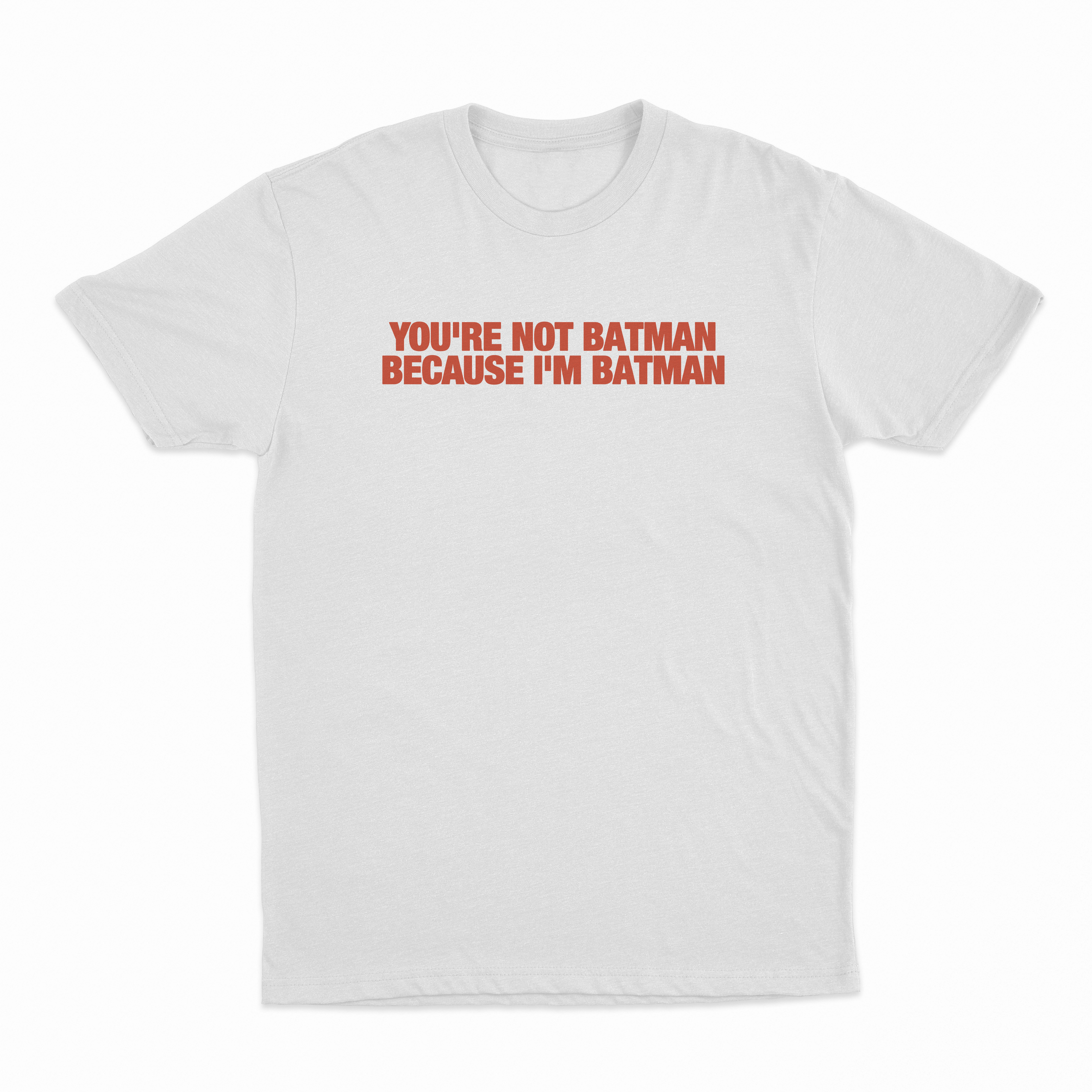You're Not Batman Because I'm Batman T-Shirt