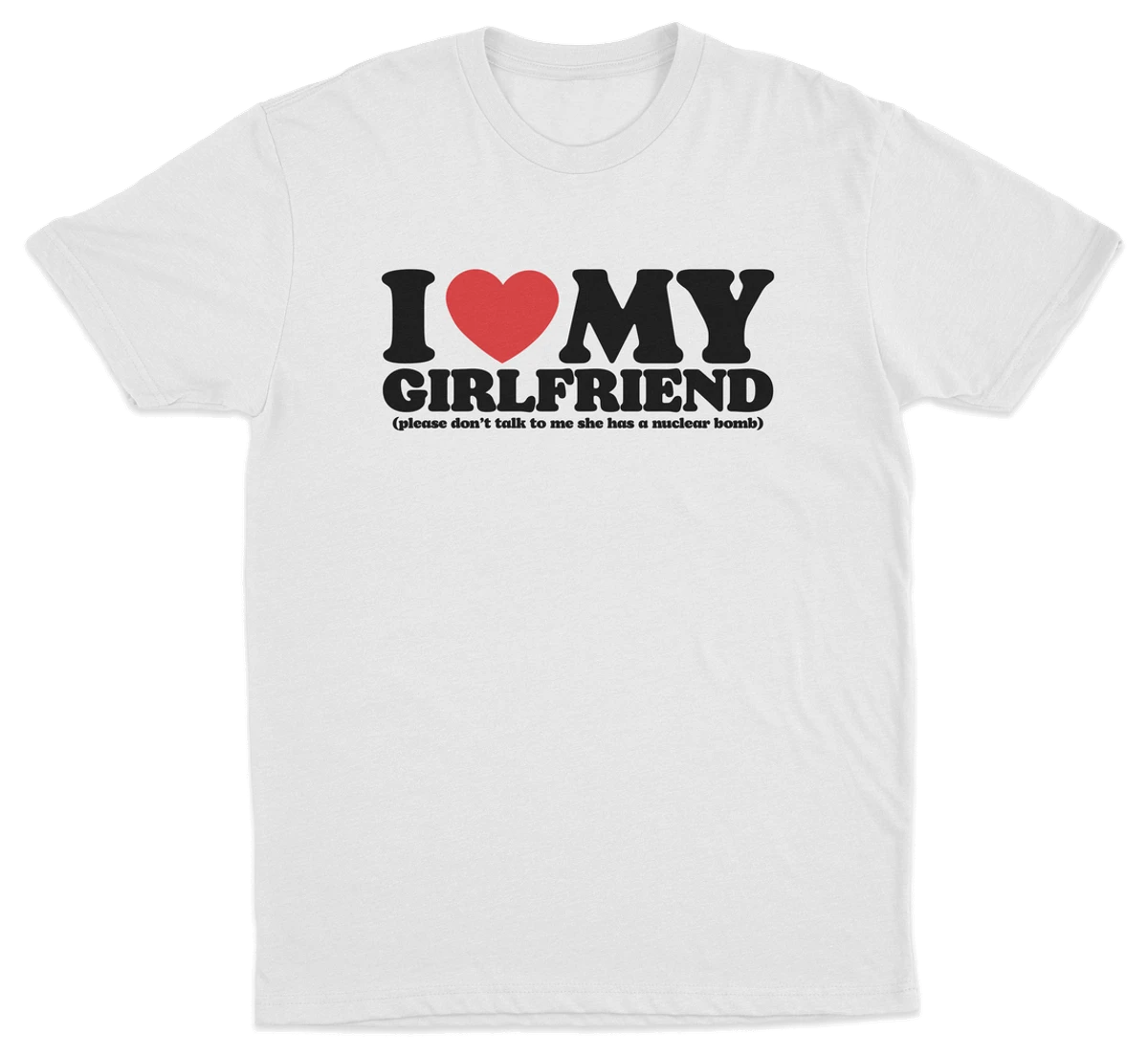 I Heart My Girlfriend (Please Don't Talk To Me She Has A Nuclear Bomb) T-Shirt