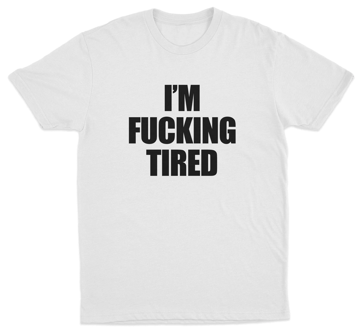 I'm Fucking Tired T-Shirt