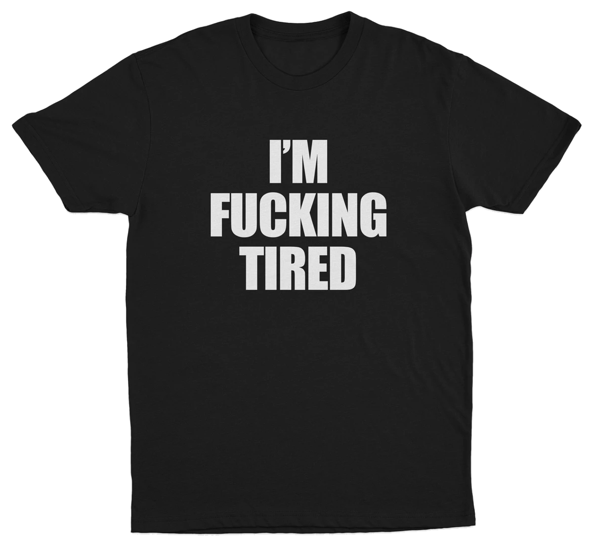 I'm Fucking Tired T-Shirt
