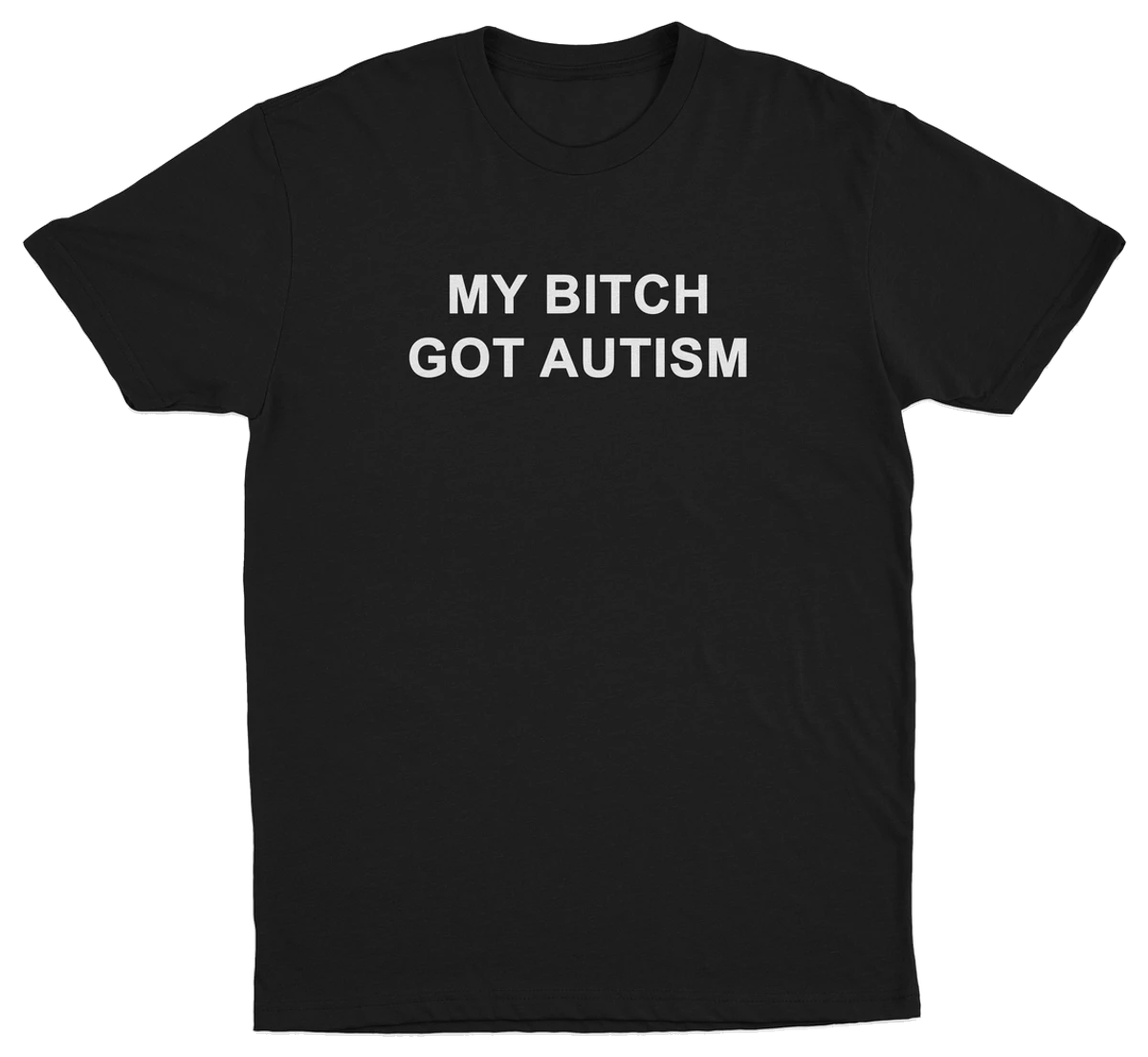 My Bitch Got Autism T-Shirt