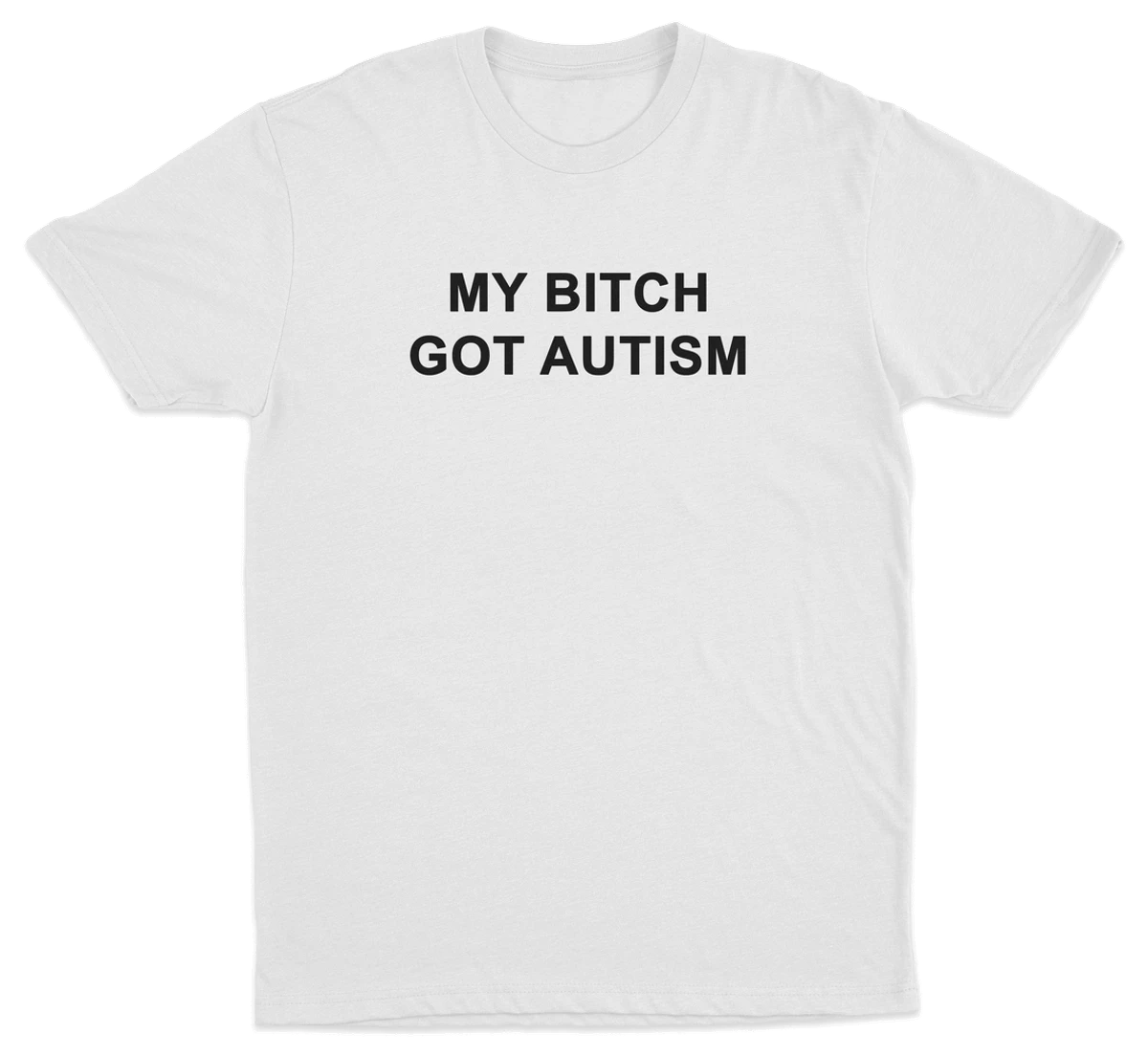 My Bitch Got Autism T-Shirt
