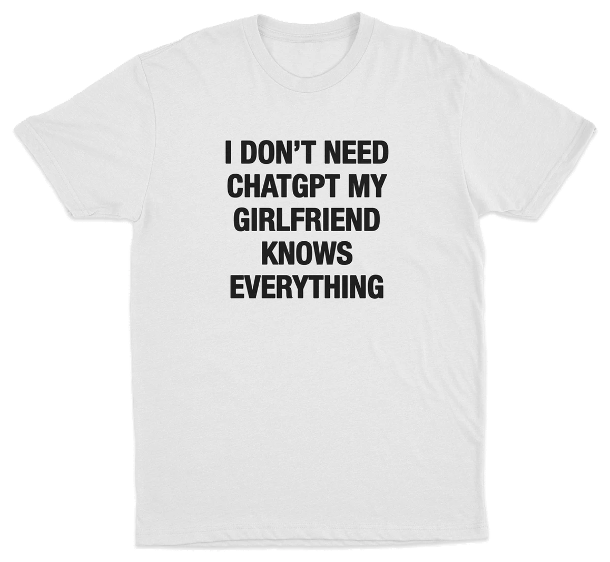 I Don't Need ChatGPT My Girlfriend Knows Everything T-Shirt