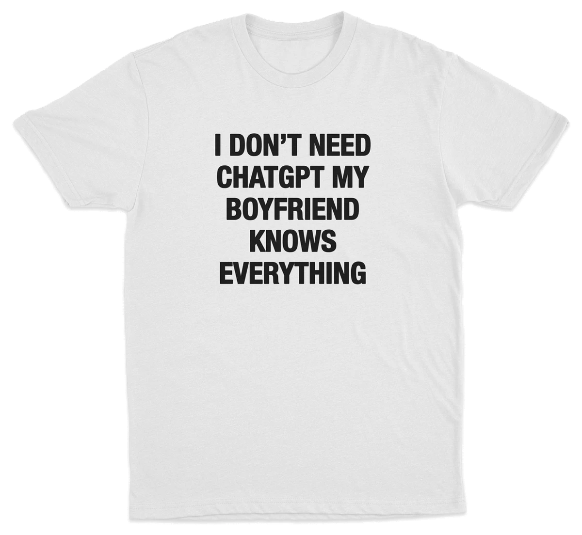 I Don't Need ChatGPT My Boyfriend Knows Everything T-Shirt