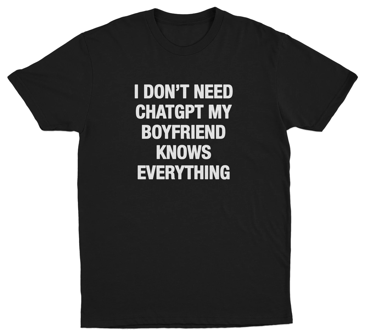 I Don't Need ChatGPT My Boyfriend Knows Everything T-Shirt