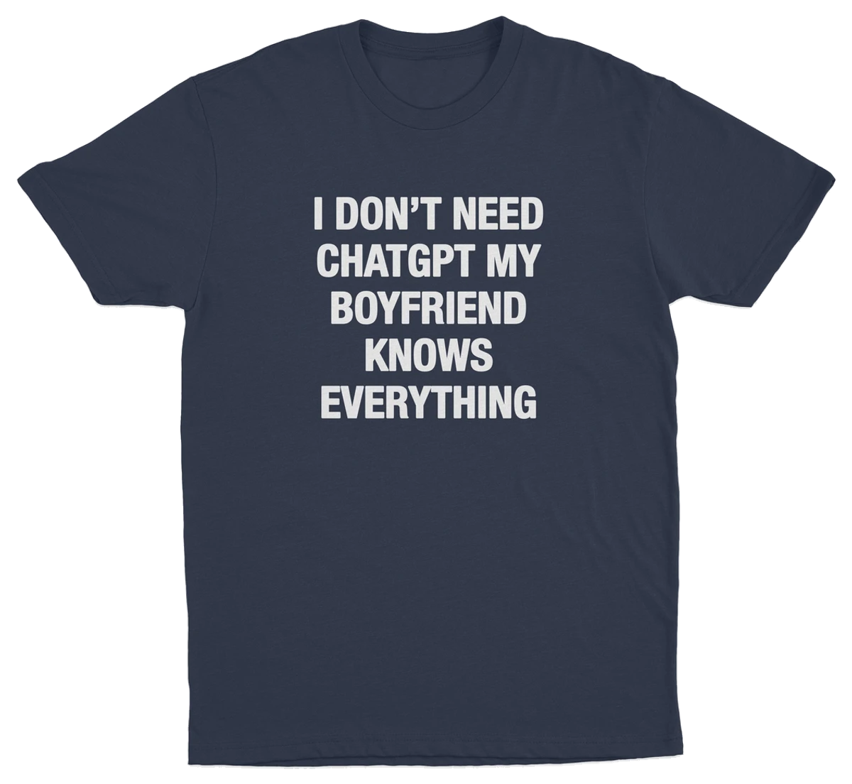 I Don't Need ChatGPT My Boyfriend Knows Everything T-Shirt
