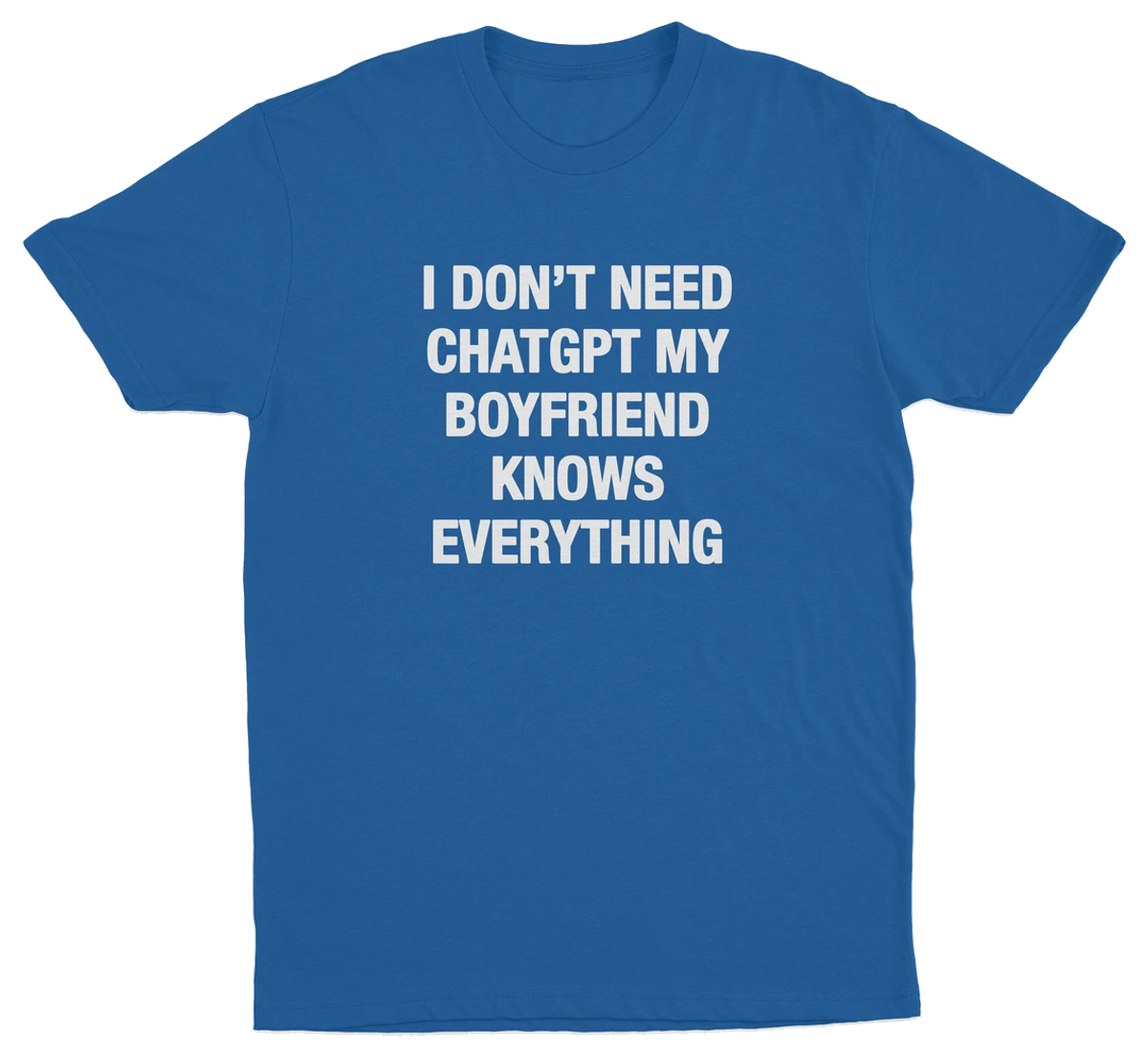 I Don't Need ChatGPT My Boyfriend Knows Everything T-Shirt